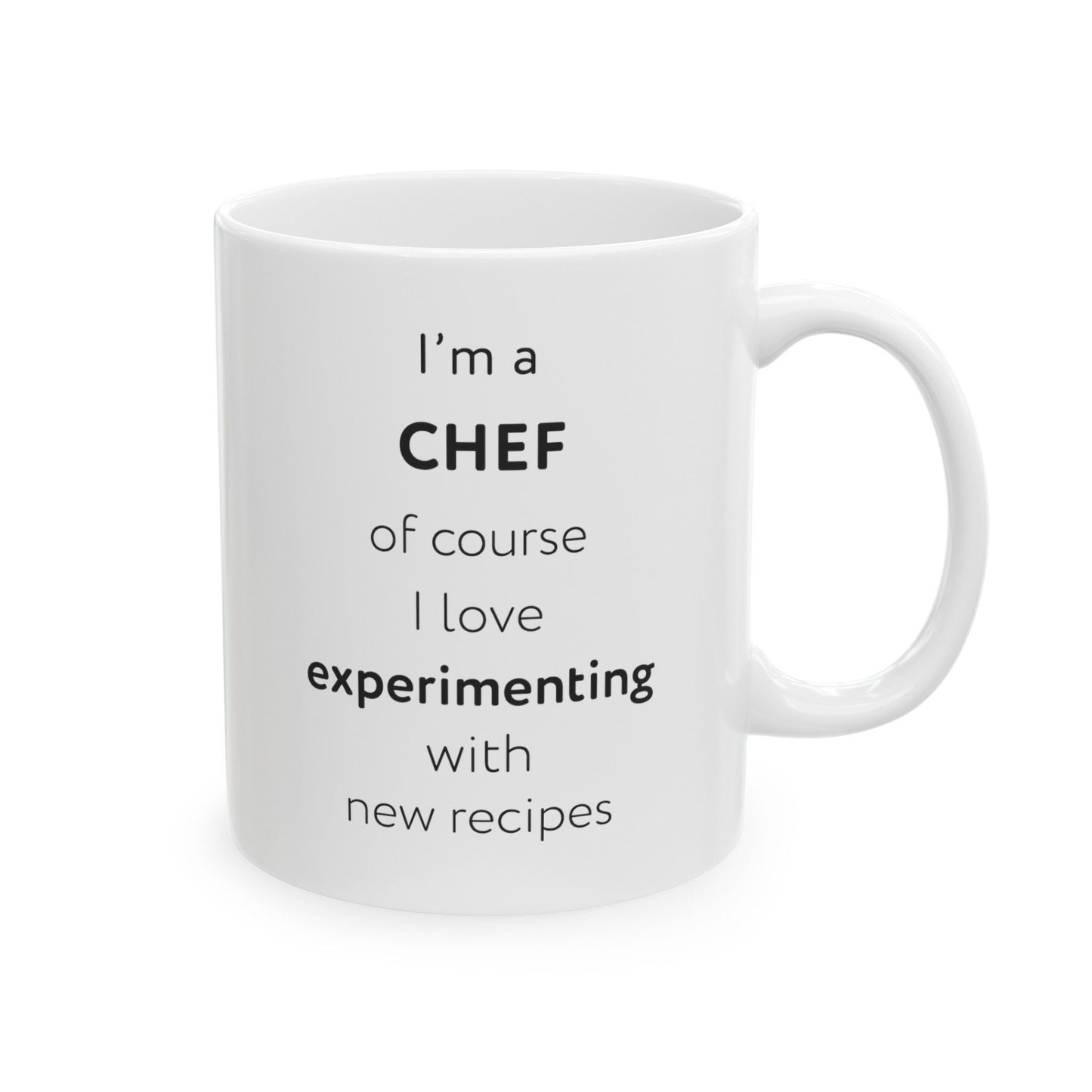 I'm a chef, of course I love experimenting with new recipes Ceramic Mug, (11oz, 15oz)