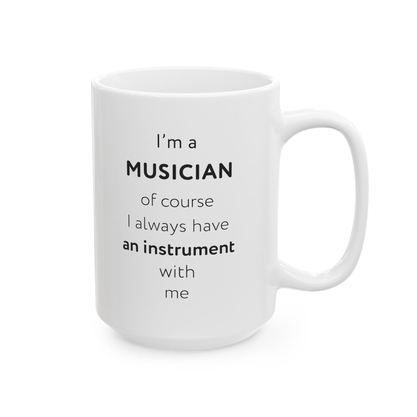 I'm a musician, of course I always have an instrument with me Ceramic Mug, (11oz, 15oz)