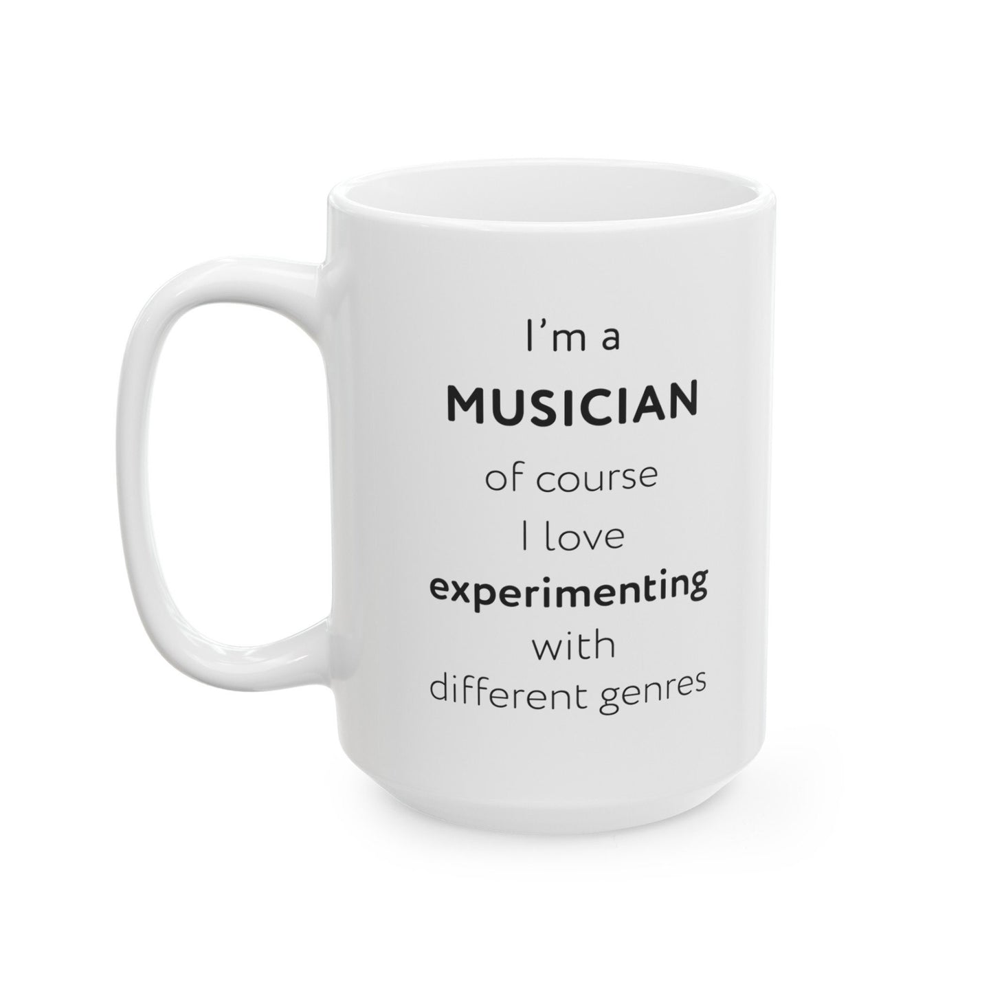 I'm a musician, of course I love experimenting with different genres Ceramic Mug, (11oz, 15oz)