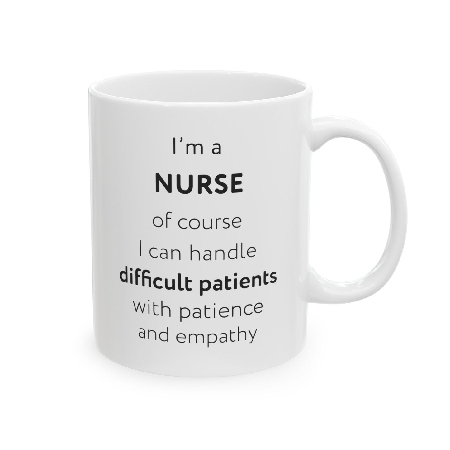 I'm a nurse, of course I can handle difficult patients with patience and empathy Ceramic Mug, (11oz, 15oz)