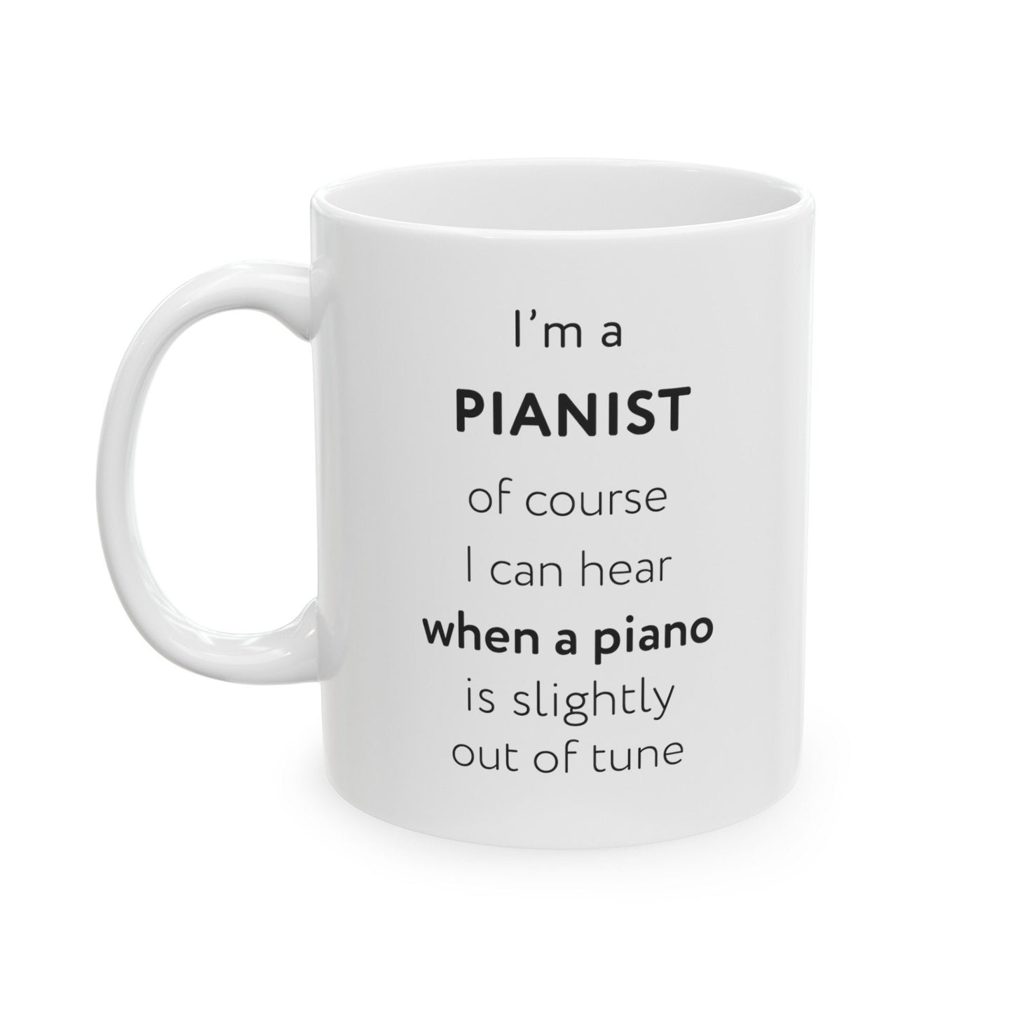 I'm a pianist, of course I can hear when a piano is slightly out of tune Ceramic Mug, (11oz, 15oz)
