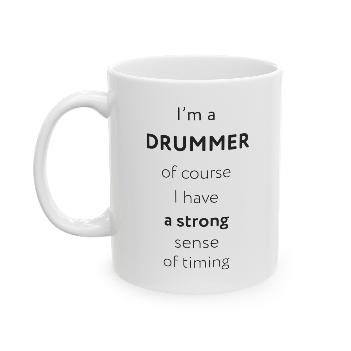 I'm a drummer, of course I have a strong sense of timing Ceramic Mug, (11oz, 15oz)