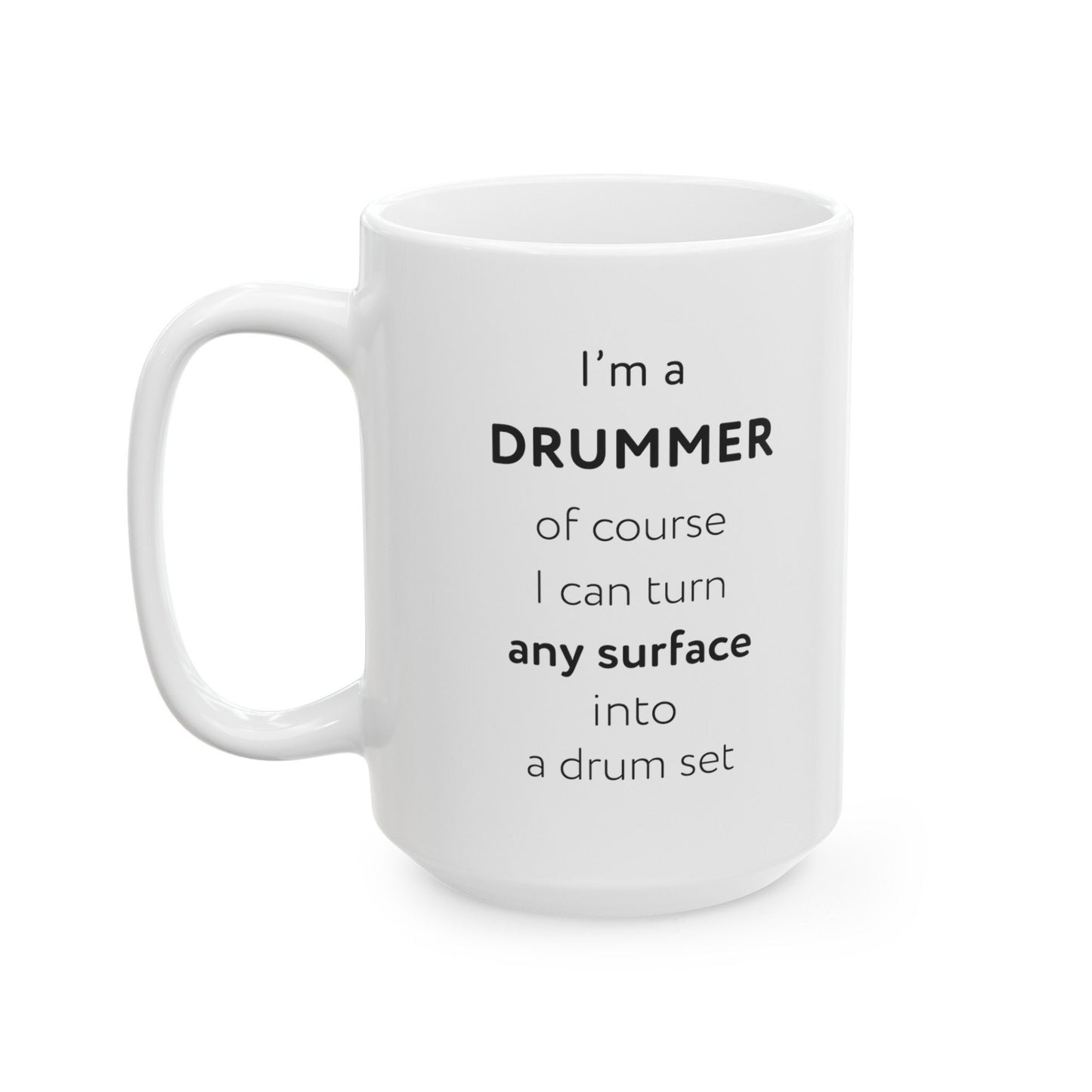 I'm a drummer, of course I can turn any surface into a drum set Ceramic Mug, (11oz, 15oz)