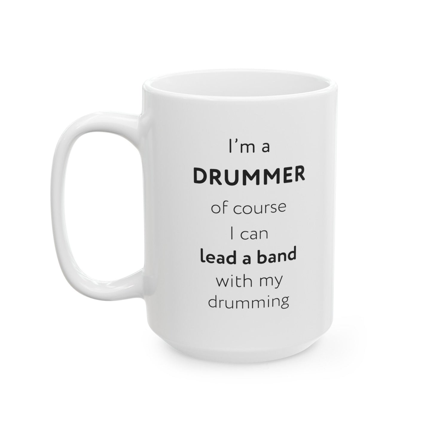 I'm a drummer, of course I can lead a band with my drumming Ceramic Mug, (11oz, 15oz)
