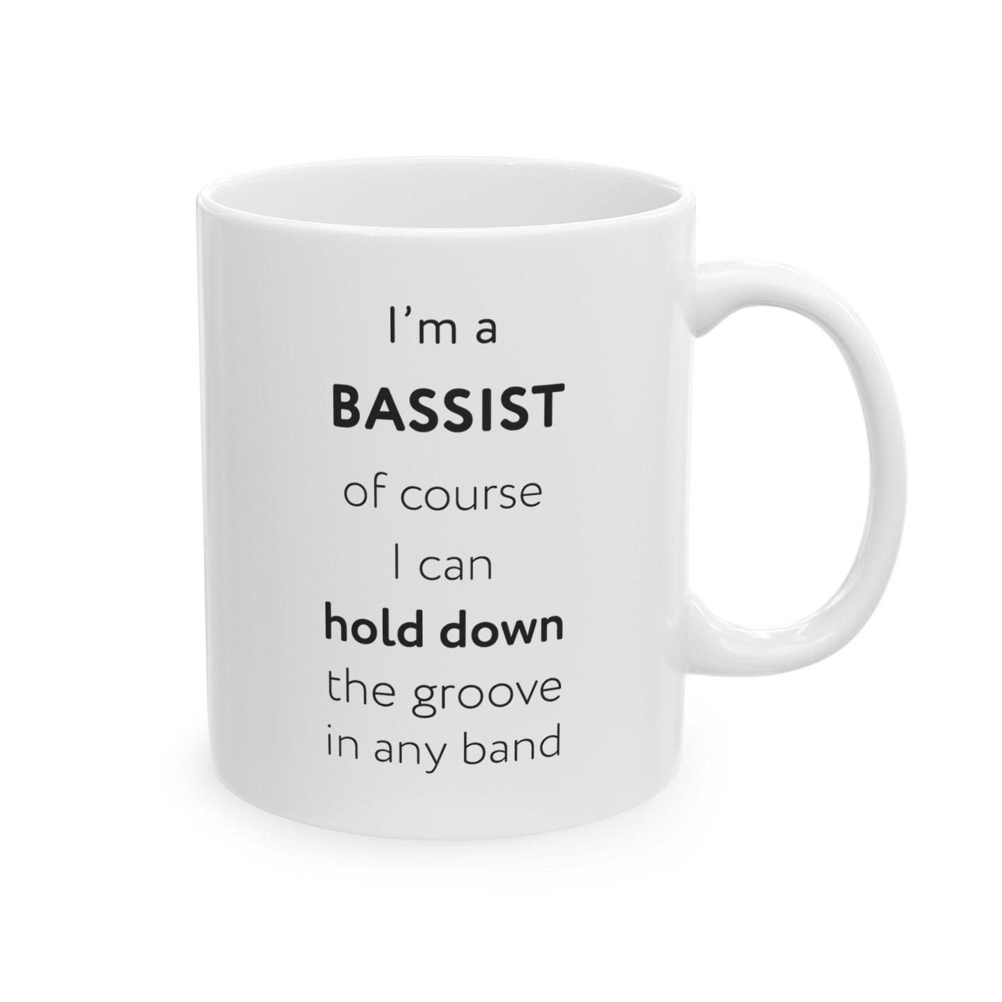 I'm a bassist, of course I can hold down the groove in any band Ceramic Mug, (11oz, 15oz)