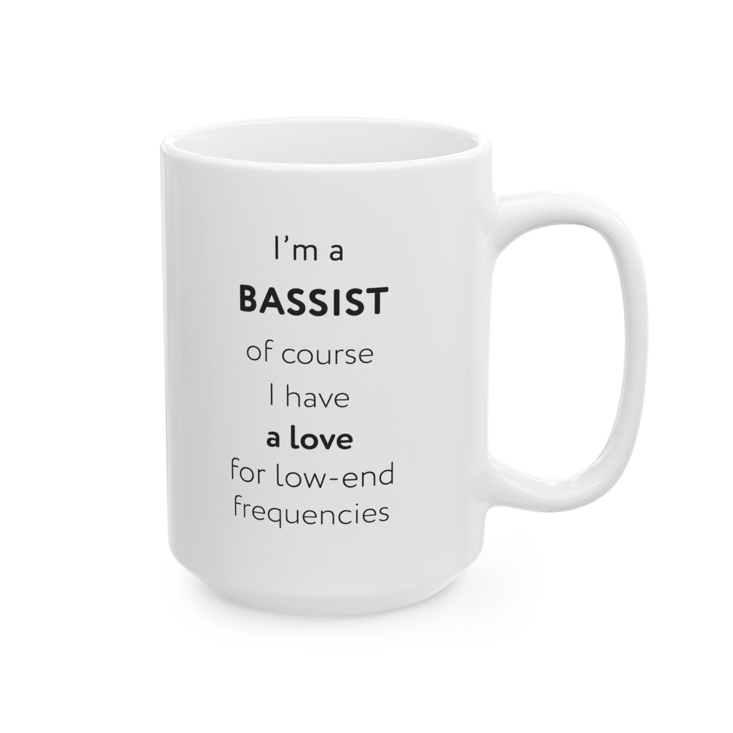 I'm a bassist, of course I have a love for low-end frequencies Ceramic Mug, (11oz, 15oz)