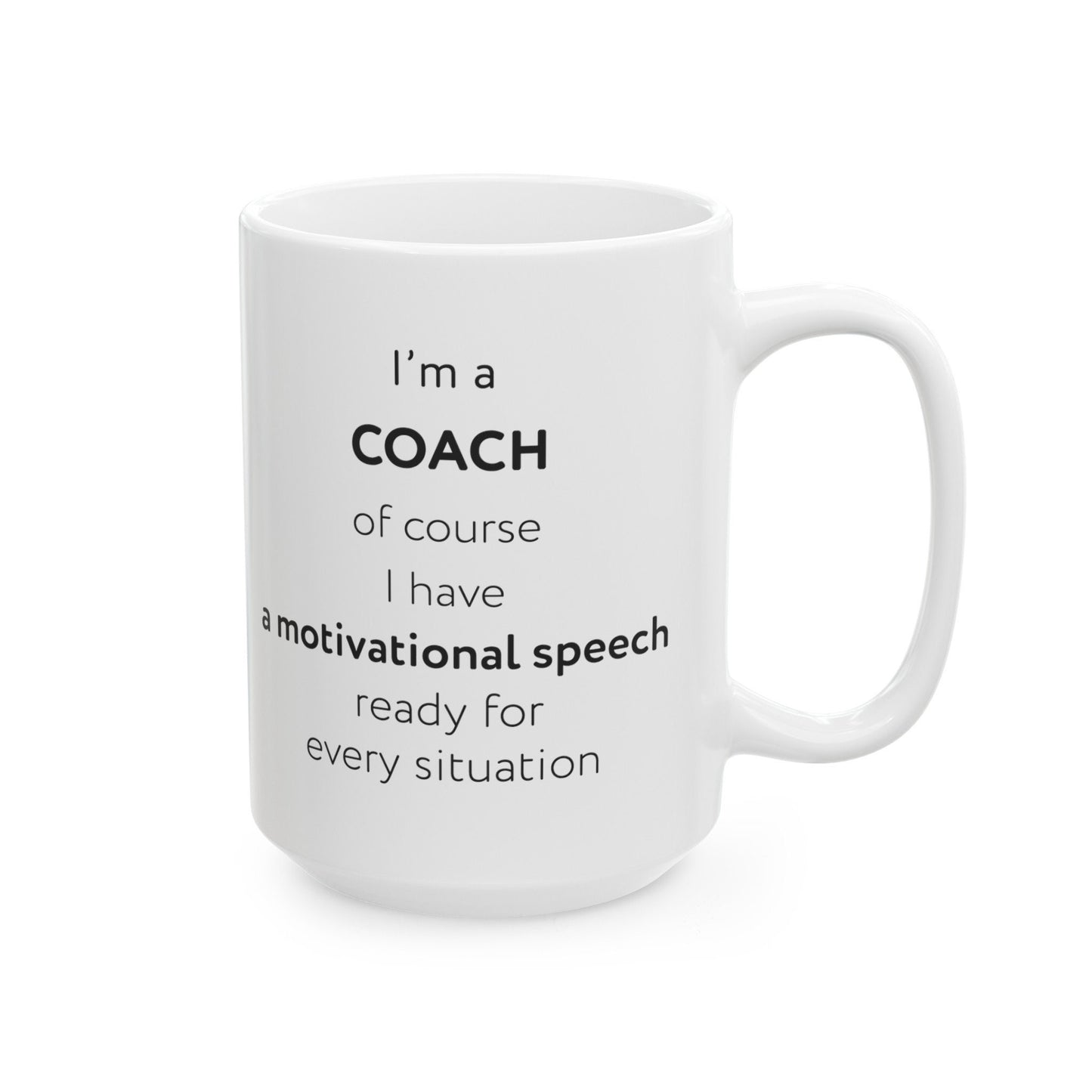 I'm a coach, of course I have a motivational speech ready for every situation Ceramic Mug, (11oz, 15oz)
