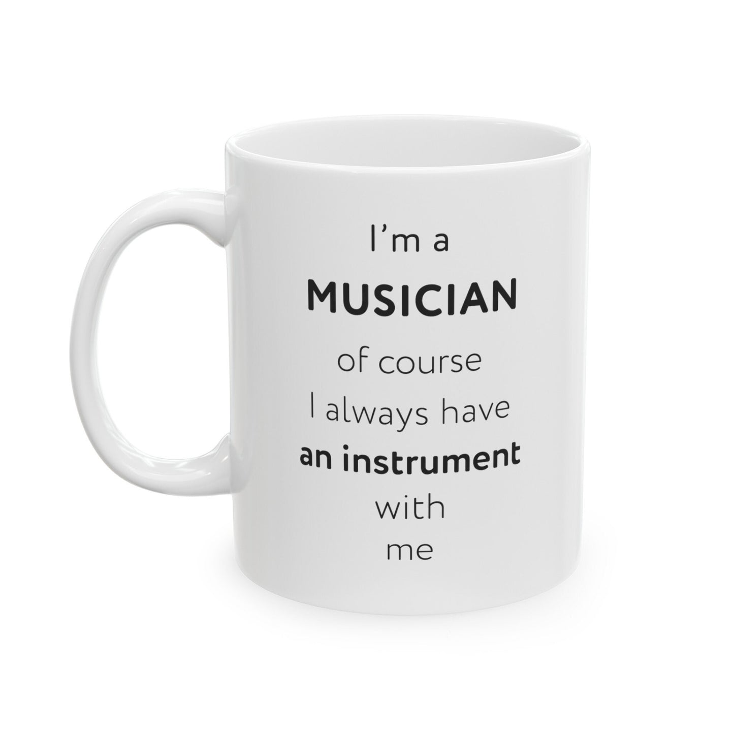 I'm a musician, of course I always have an instrument with me Ceramic Mug, (11oz, 15oz)