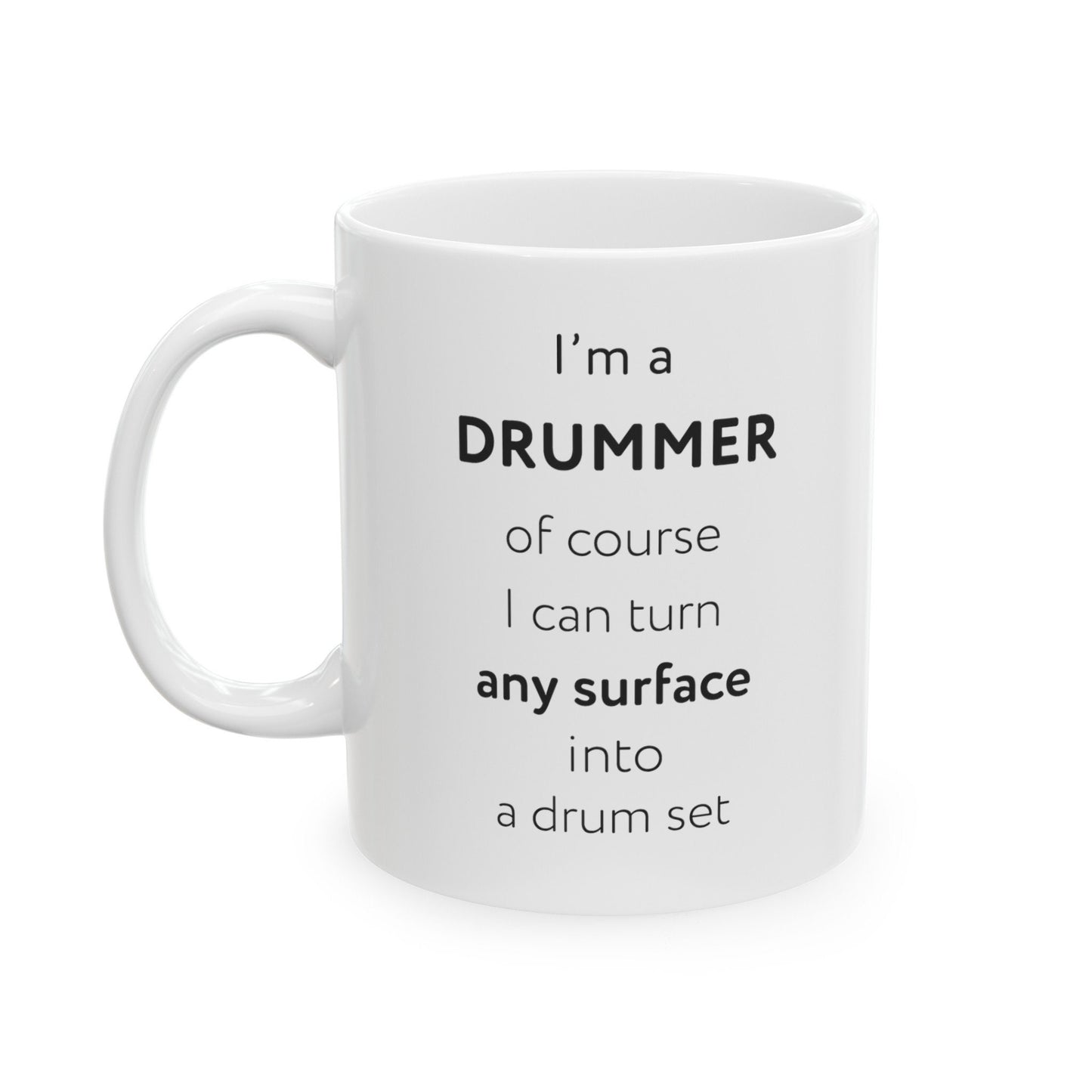 I'm a drummer, of course I can turn any surface into a drum set Ceramic Mug, (11oz, 15oz)
