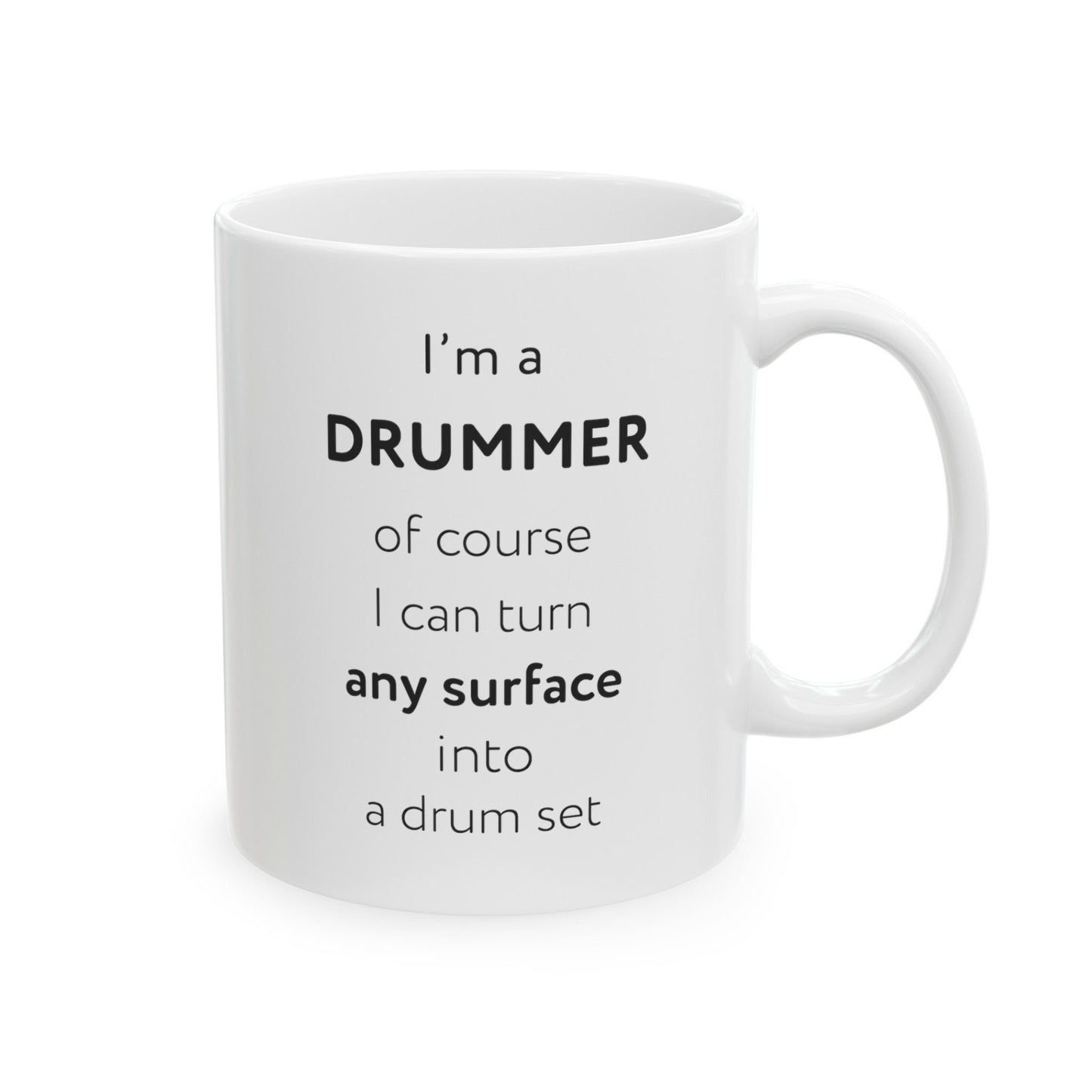 I'm a drummer, of course I can turn any surface into a drum set Ceramic Mug, (11oz, 15oz)