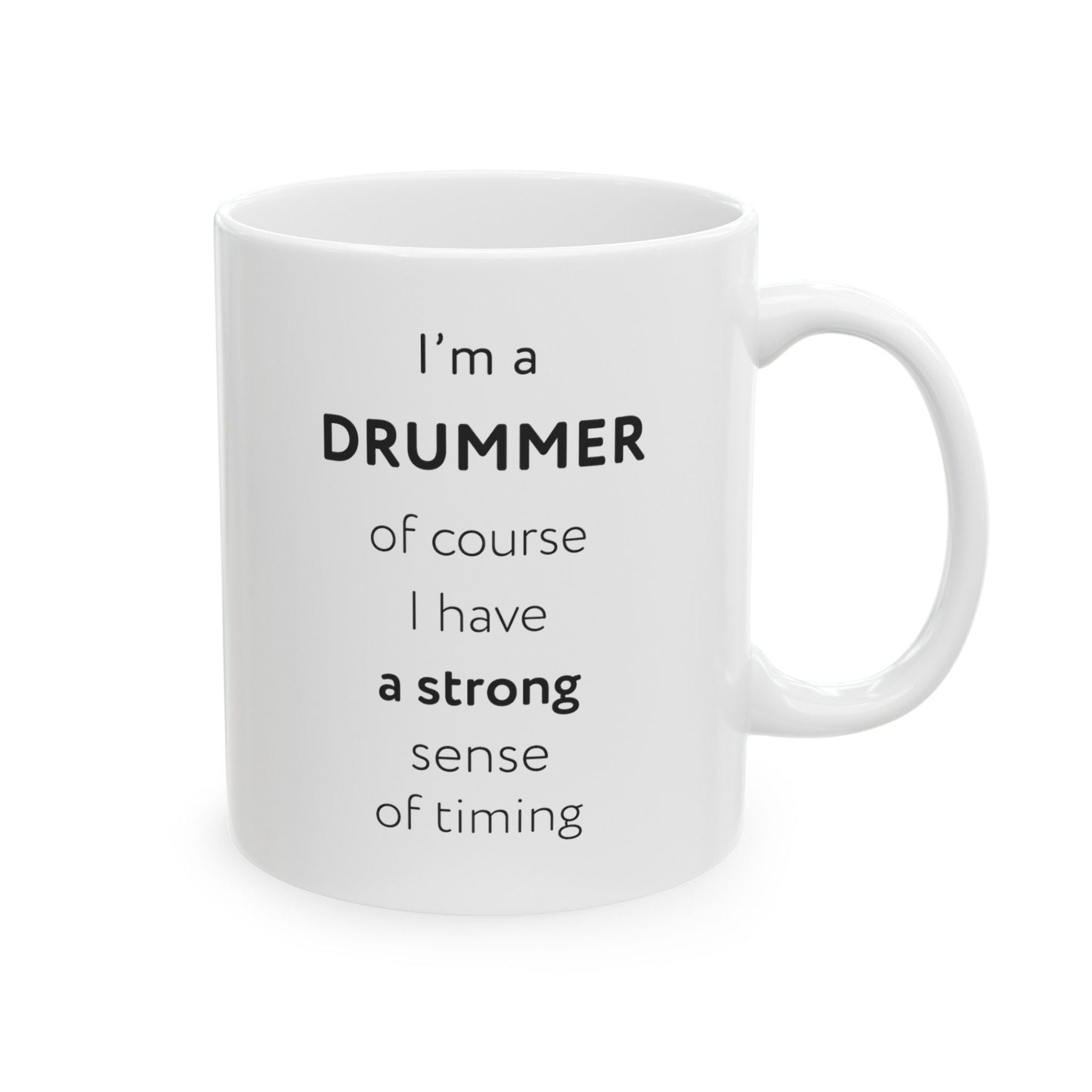 I'm a drummer, of course I have a strong sense of timing Ceramic Mug, (11oz, 15oz)