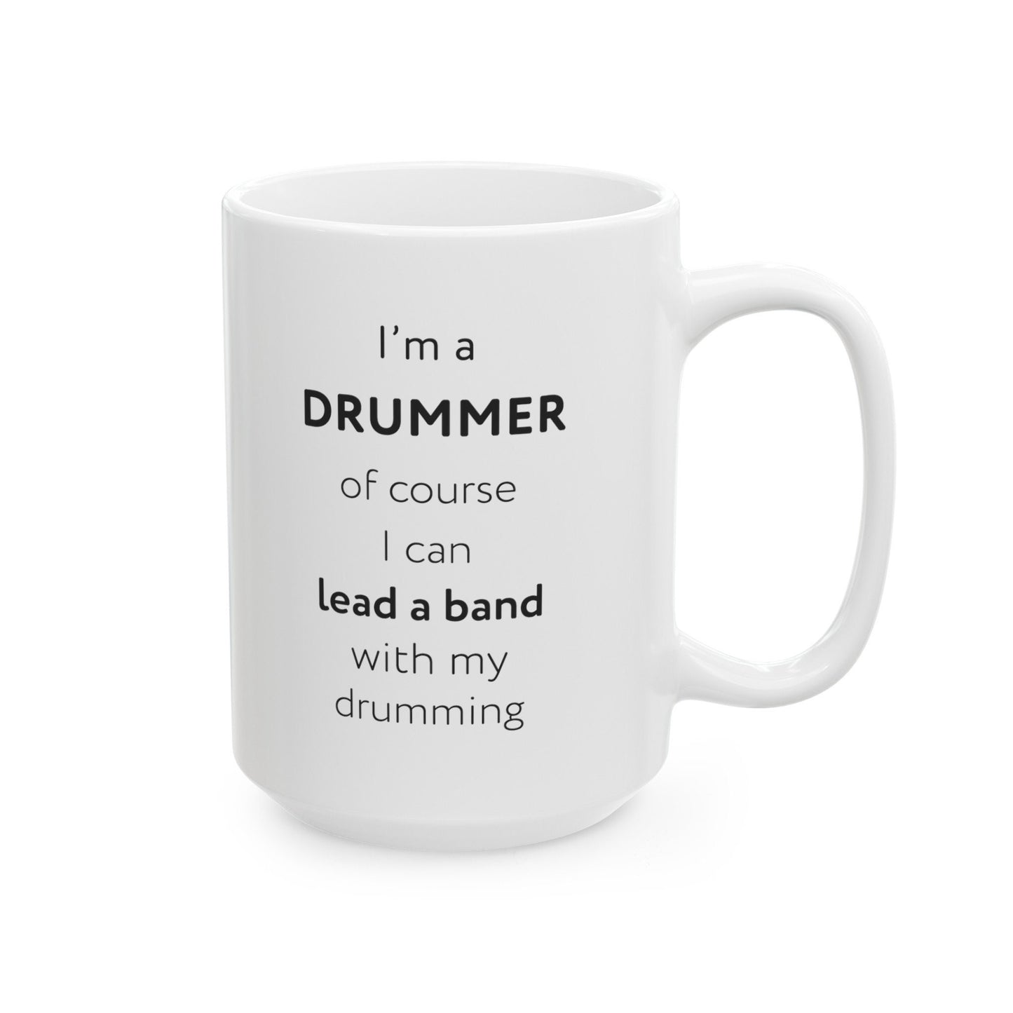 I'm a drummer, of course I can lead a band with my drumming Ceramic Mug, (11oz, 15oz)