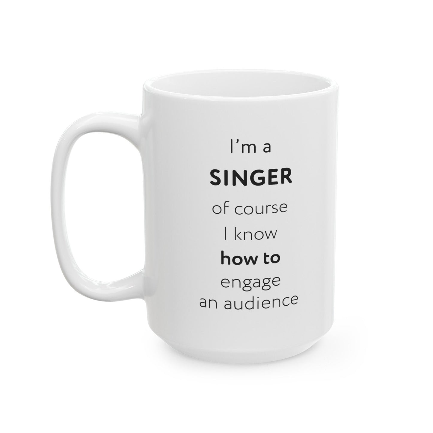 I'm a singer, of course I know how to engage an audience Ceramic Mug, (11oz, 15oz)