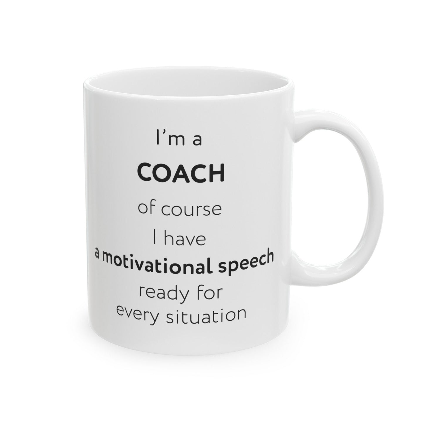 I'm a coach, of course I have a motivational speech ready for every situation Ceramic Mug, (11oz, 15oz)