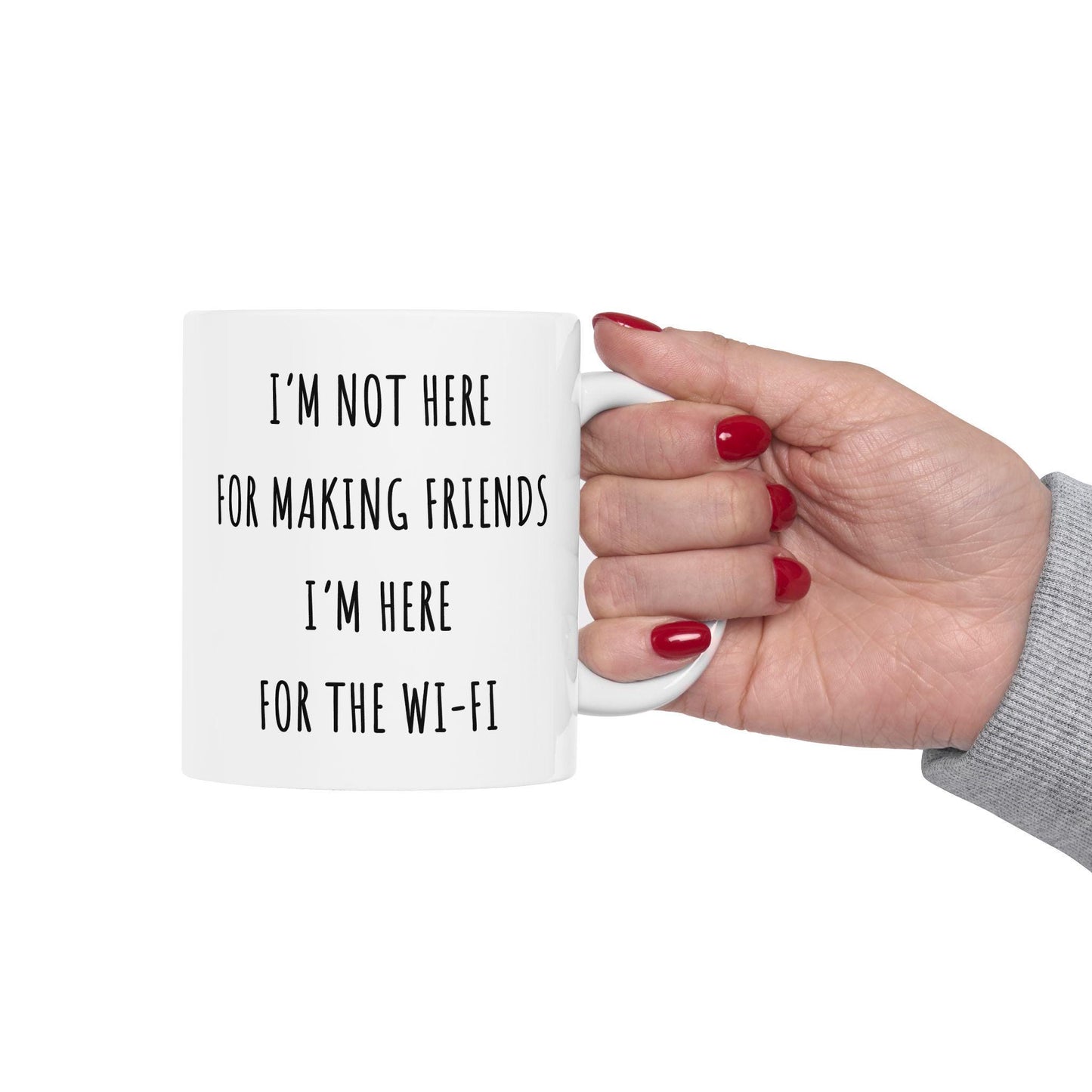 I'm Not Here For Making Friends, I'm Here For The Wi-Fi Mug. Funny Gift for Friend. Sarcastic Mug. Gift for Her. Gift for Him