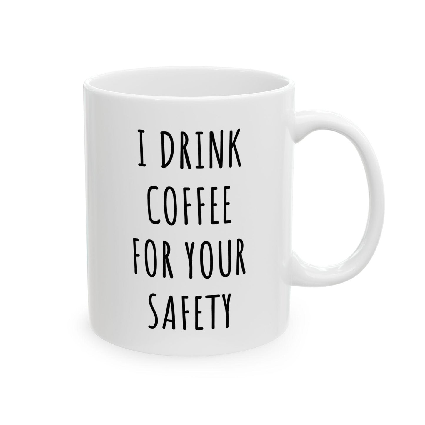 I Drink Coffee For Your Safety Ceramic Mug, Funny Quote Tea Cup, Coffee Lover Gift, Office Mug, Coffee Addict Gift, Sarcastic Quote Mug