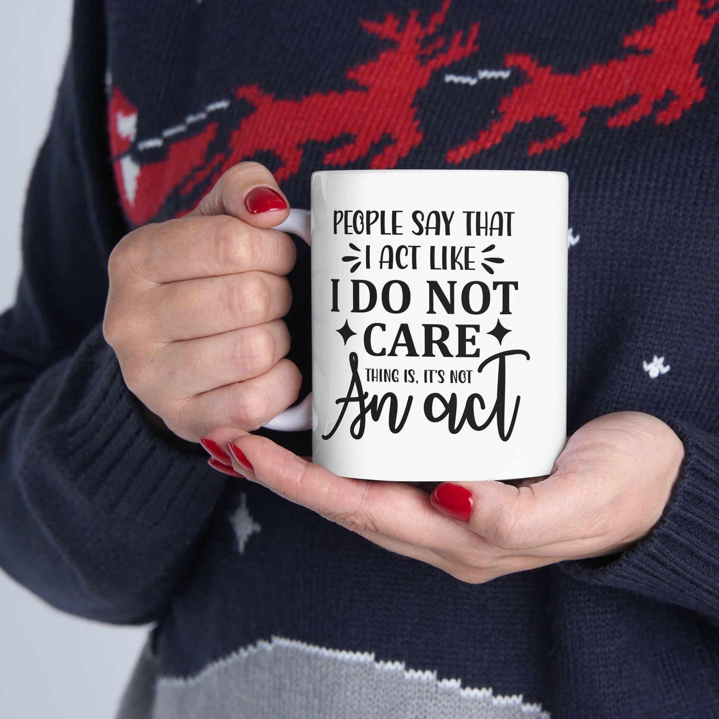 People Say That I Act Like I Do Not Care Ceramic Mug, Funny Quote Tea Cup, Coffee Lover Gift, Office Mug, Sarcastic Quote Mug