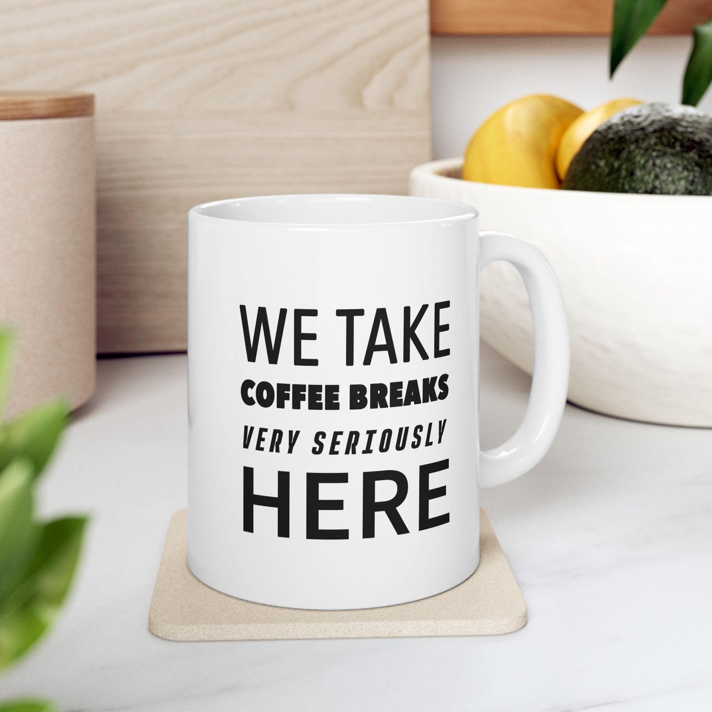 We Take Coffee Breaks Very Seriously Here Ceramic Mug, Funny Quote Cup, Coffee Lover Gift, Office Mug, Coffee Addict Gift, Sarcastic Mug