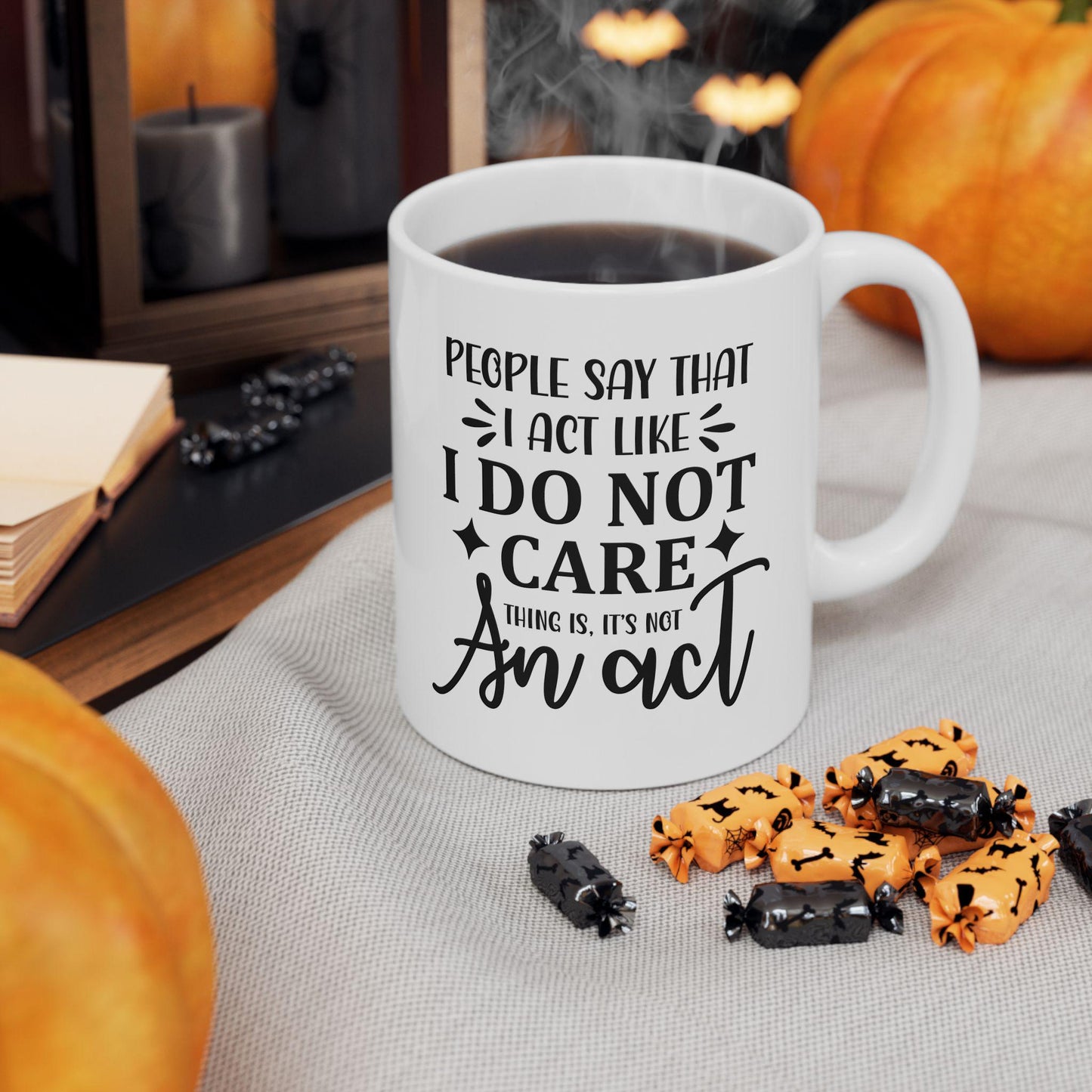 People Say That I Act Like I Do Not Care Ceramic Mug, Funny Quote Tea Cup, Coffee Lover Gift, Office Mug, Sarcastic Quote Mug