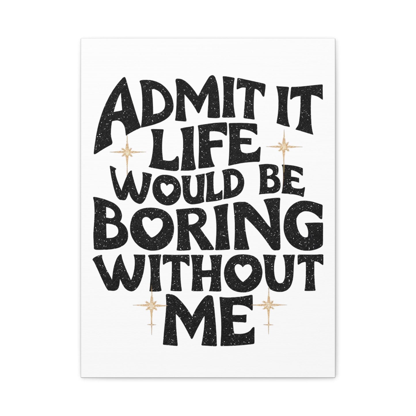 Canvas Print, Admit It Life Would Be Boring Without Me, Wall Art Decor, Home Office Decor, Modern Canvas Art, Funny Quote Canvas, 8x10 12x16