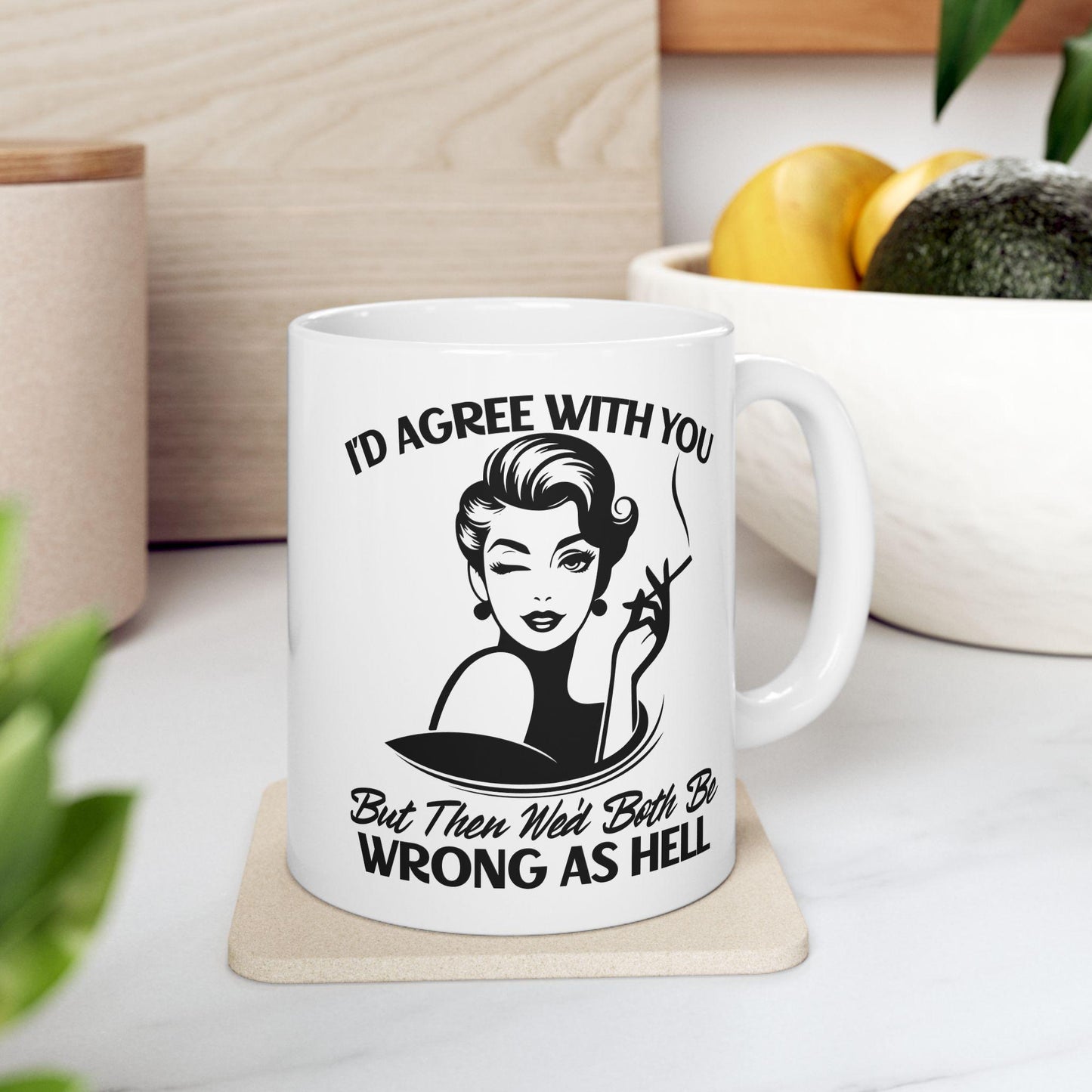 I'd Agree With You But Then We'd Both Be Wrong Mug, Funny Sarcastic Coffee Cup, Humorous Office Gift, Witty Coffee Mug for Friends