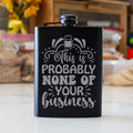 Probably None of Your Business Engraved 8 oz Black Matte Flask - Gift for Dad, Coworker, or Friend