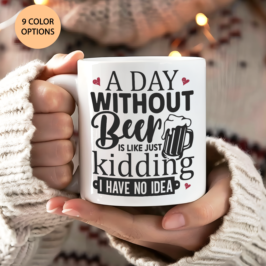 A Day Without Beer Is Like Mug Funny Coffee Cup for Beer Lovers Birthday Gift for Him or Her, Beer Lover Mug, Funny Office Mug