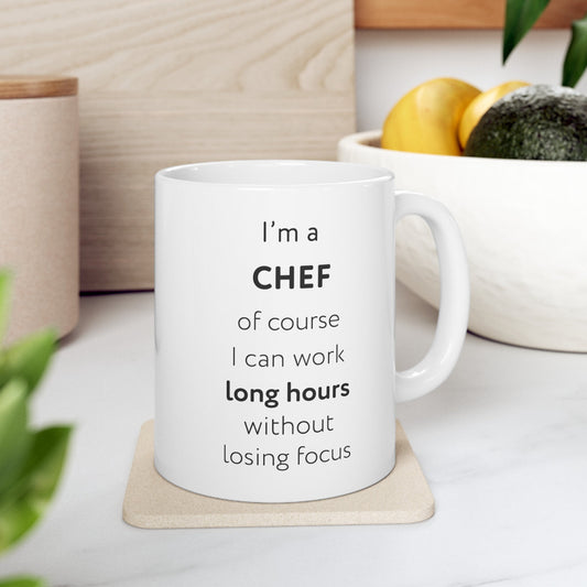 I'm a chef, of course I can work long hours without losing focus Ceramic Mug, (11oz, 15oz)