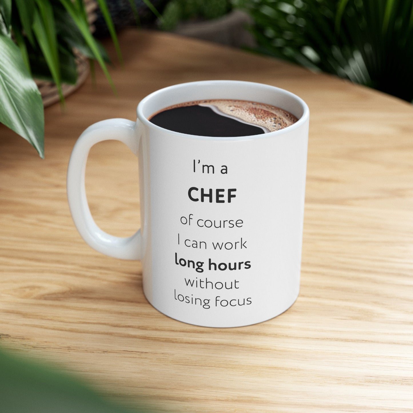 I'm a chef, of course I can work long hours without losing focus Ceramic Mug, (11oz, 15oz)