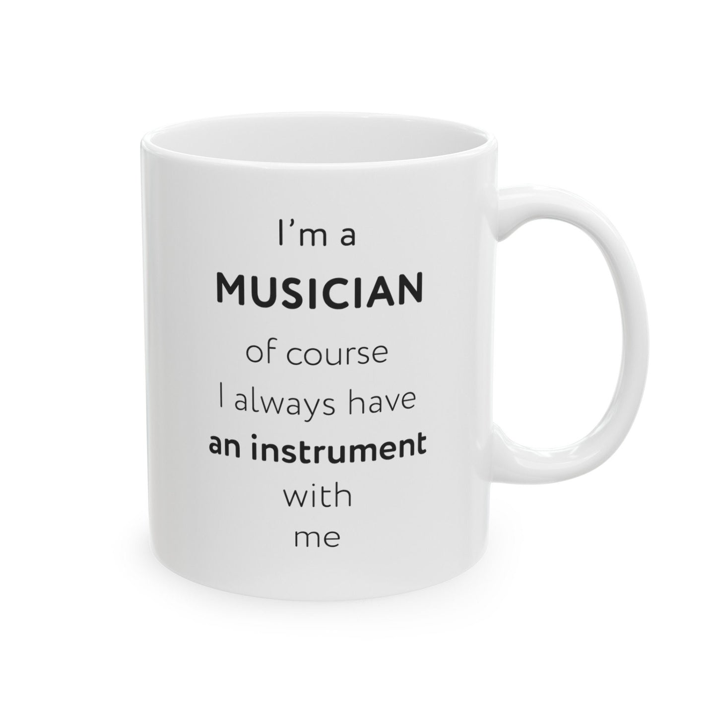 I'm a musician, of course I always have an instrument with me Ceramic Mug, (11oz, 15oz)