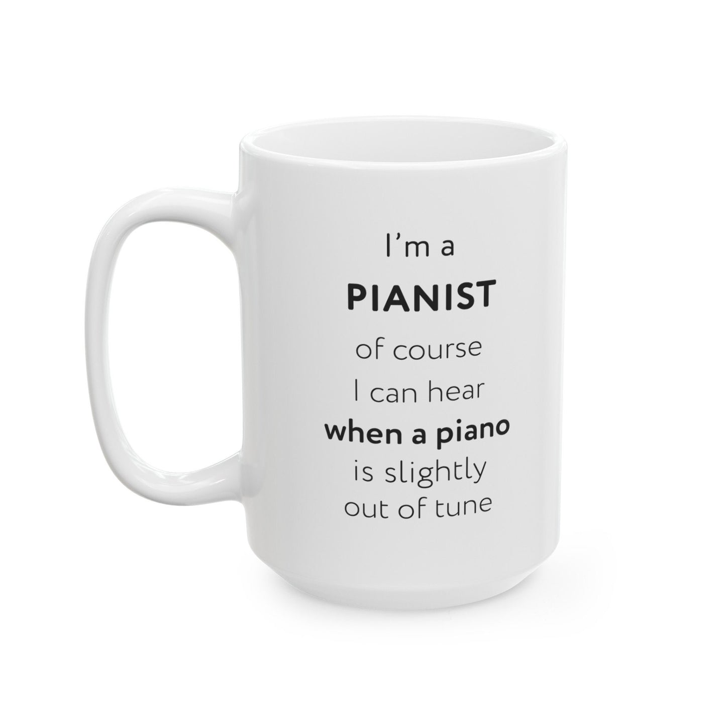 I'm a pianist, of course I can hear when a piano is slightly out of tune Ceramic Mug, (11oz, 15oz)