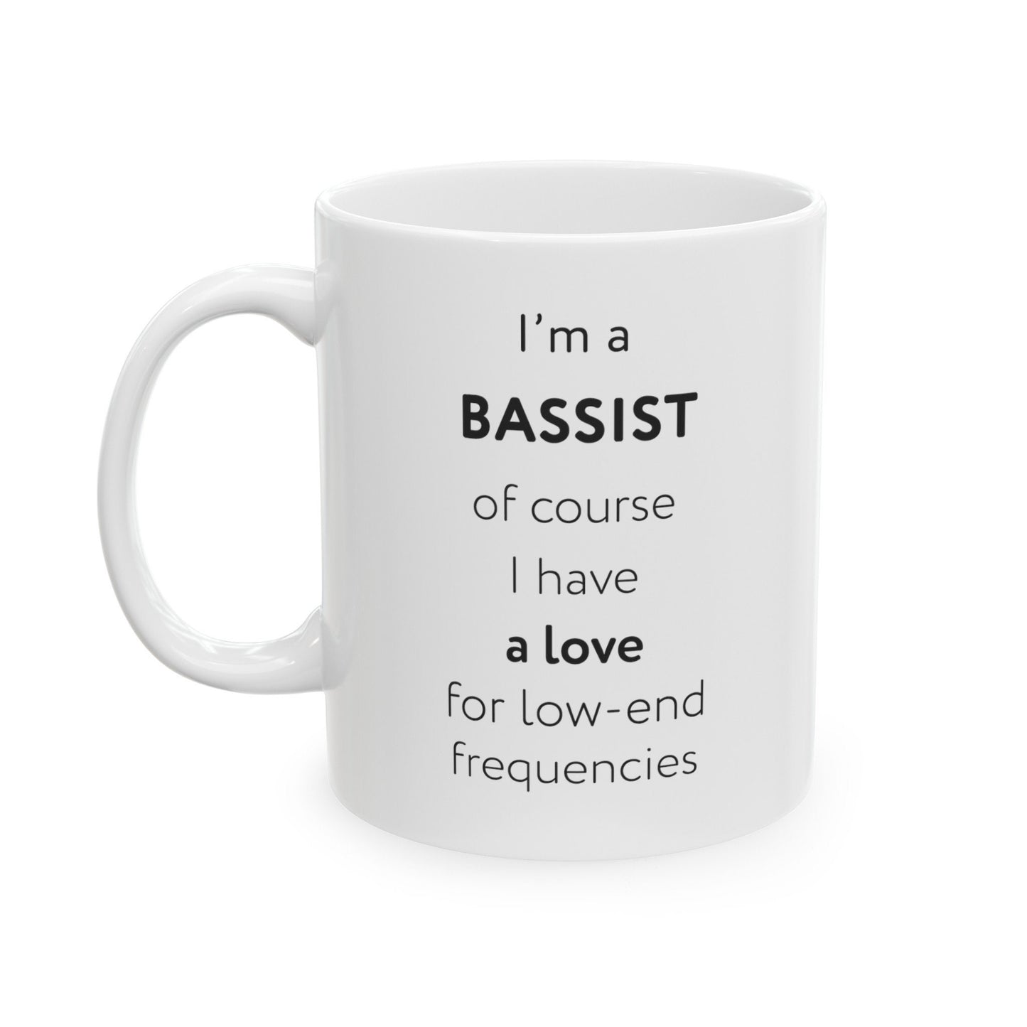 I'm a bassist, of course I have a love for low-end frequencies Ceramic Mug, (11oz, 15oz)