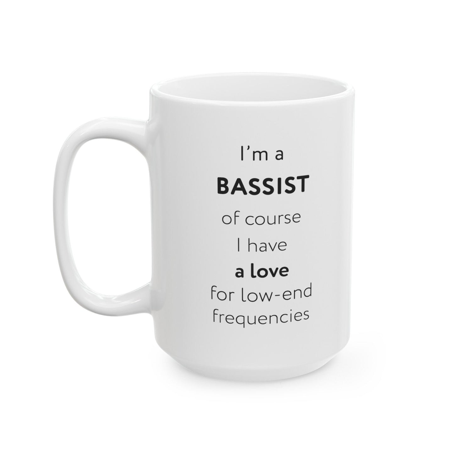 I'm a bassist, of course I have a love for low-end frequencies Ceramic Mug, (11oz, 15oz)