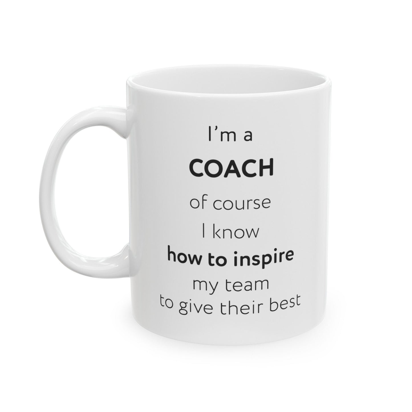 I'm a coach, of course I know how to inspire my team to give their best Ceramic Mug, (11oz, 15oz)