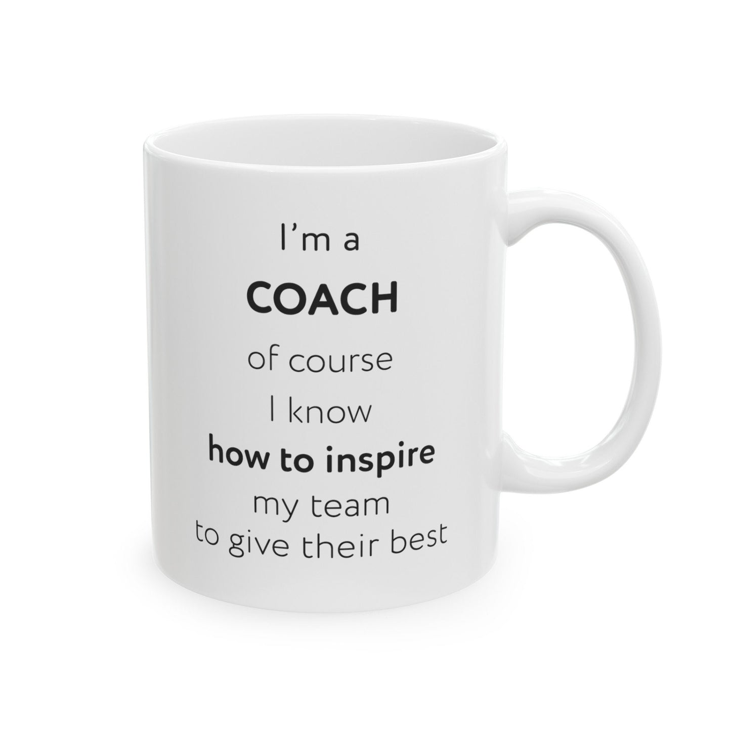 I'm a coach, of course I know how to inspire my team to give their best Ceramic Mug, (11oz, 15oz)