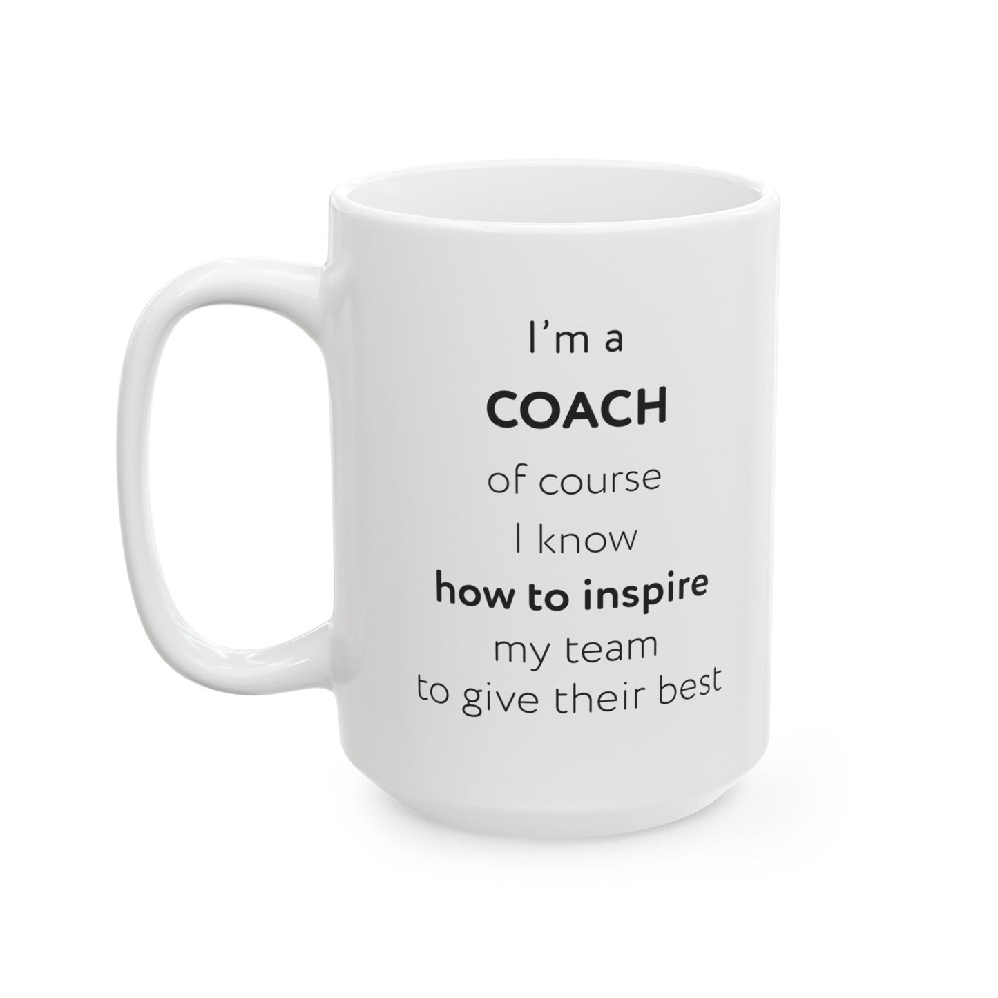 I'm a coach, of course I know how to inspire my team to give their best Ceramic Mug, (11oz, 15oz)