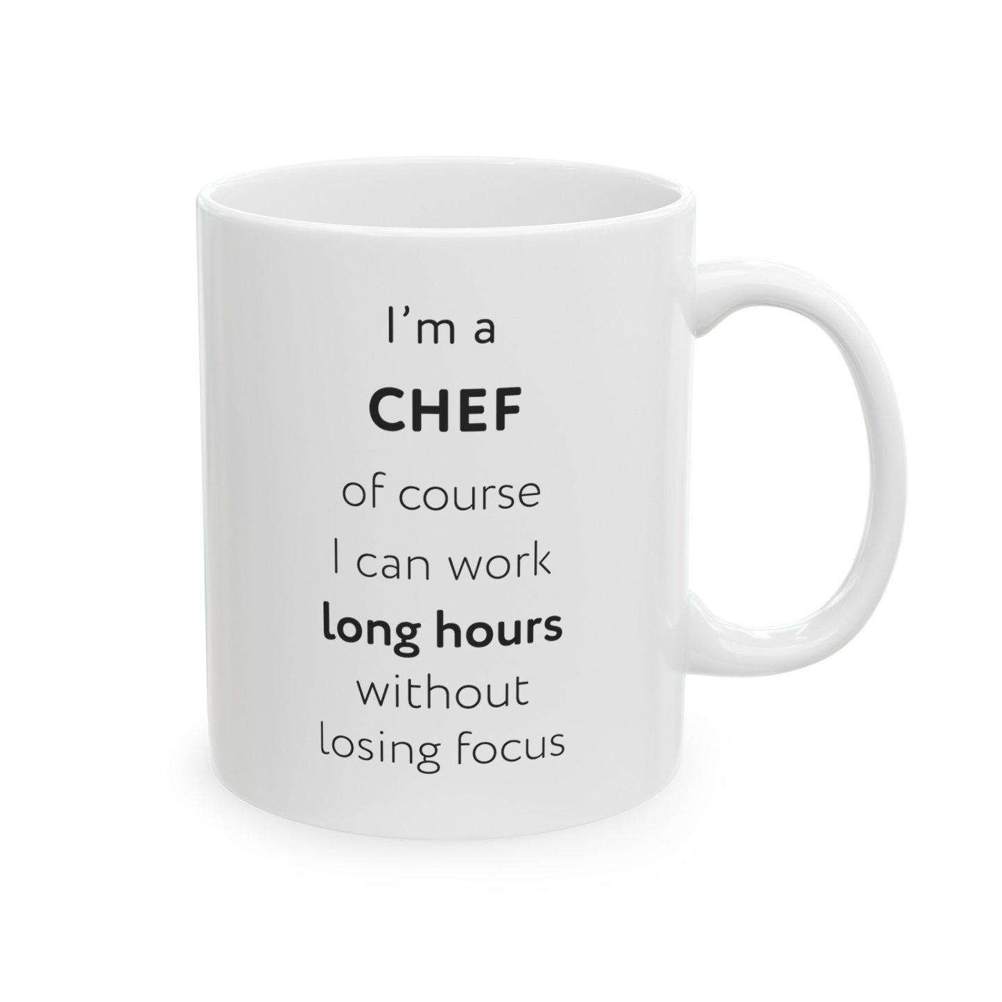 I'm a chef, of course I can work long hours without losing focus Ceramic Mug, (11oz, 15oz)