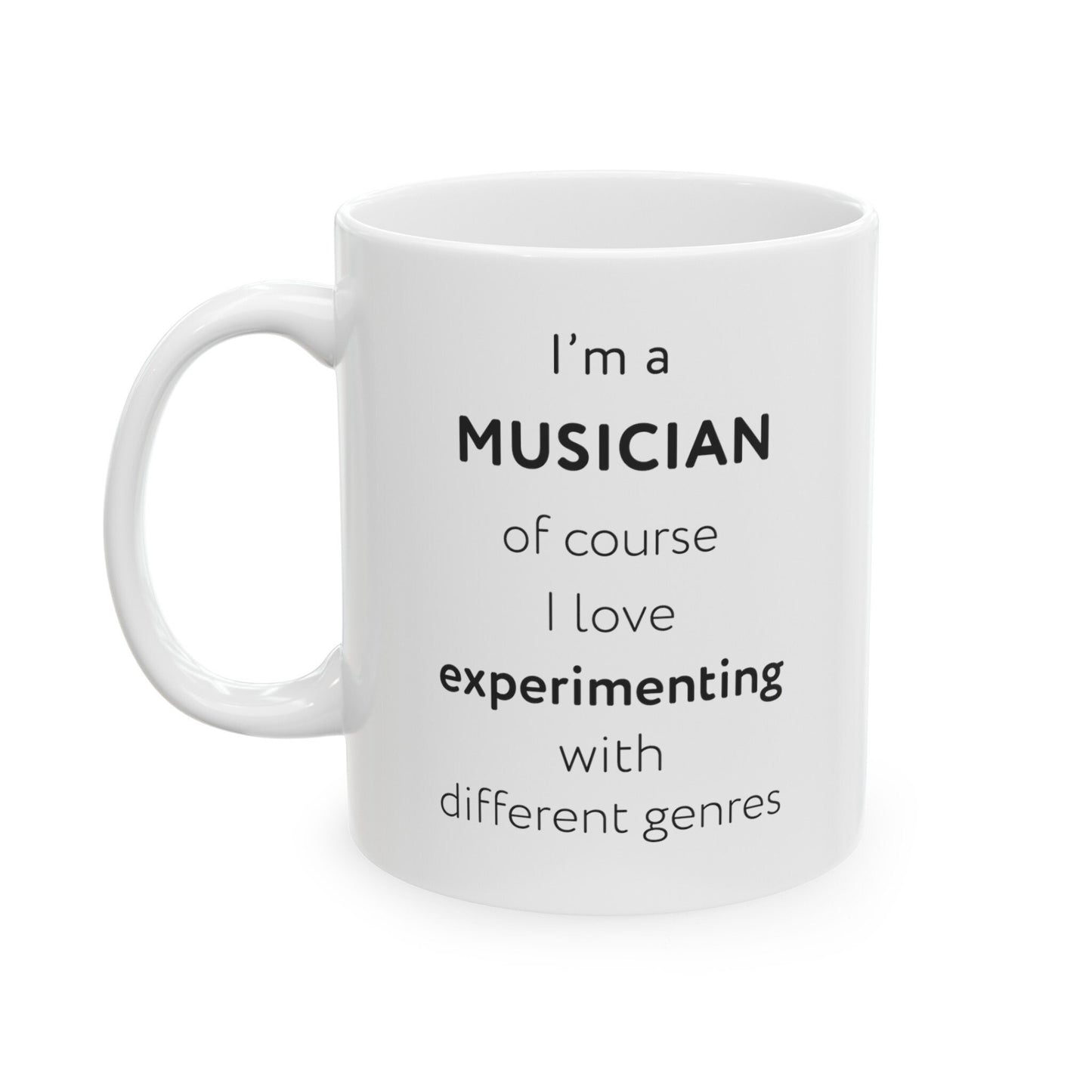 I'm a musician, of course I love experimenting with different genres Ceramic Mug, (11oz, 15oz)
