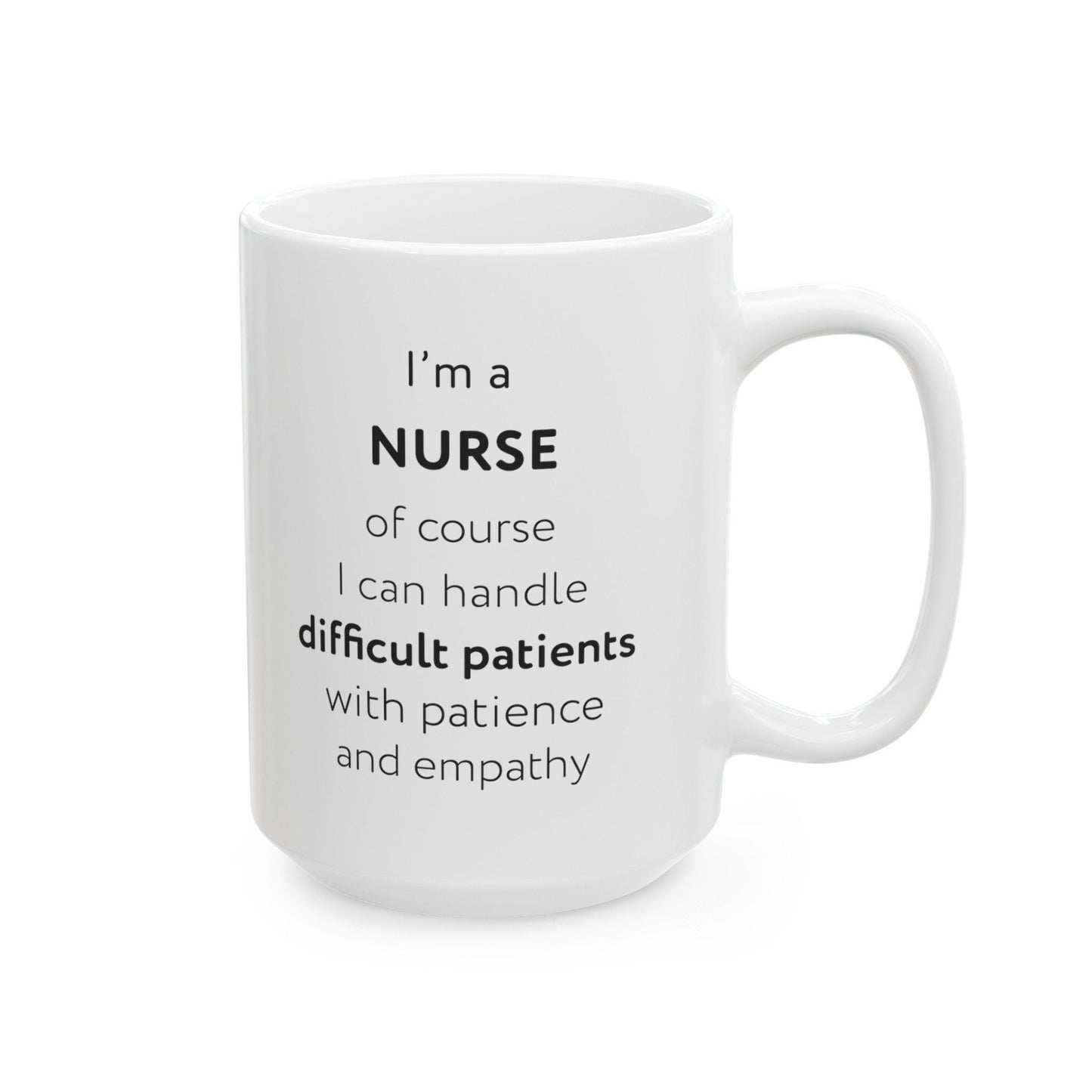 I'm a nurse, of course I can handle difficult patients with patience and empathy Ceramic Mug, (11oz, 15oz)