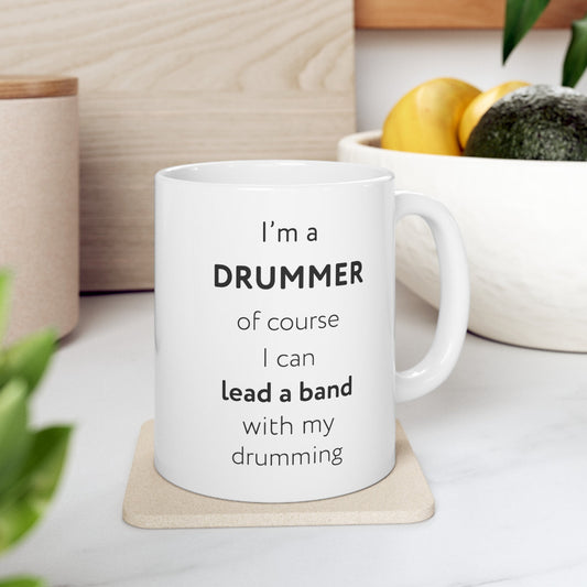 I'm a drummer, of course I can lead a band with my drumming Ceramic Mug, (11oz, 15oz)