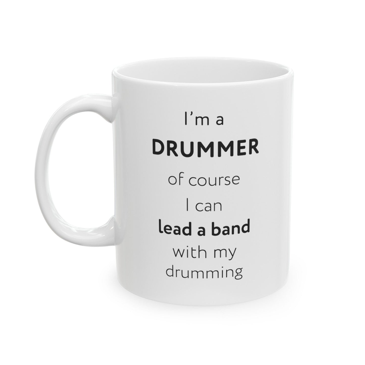 I'm a drummer, of course I can lead a band with my drumming Ceramic Mug, (11oz, 15oz)