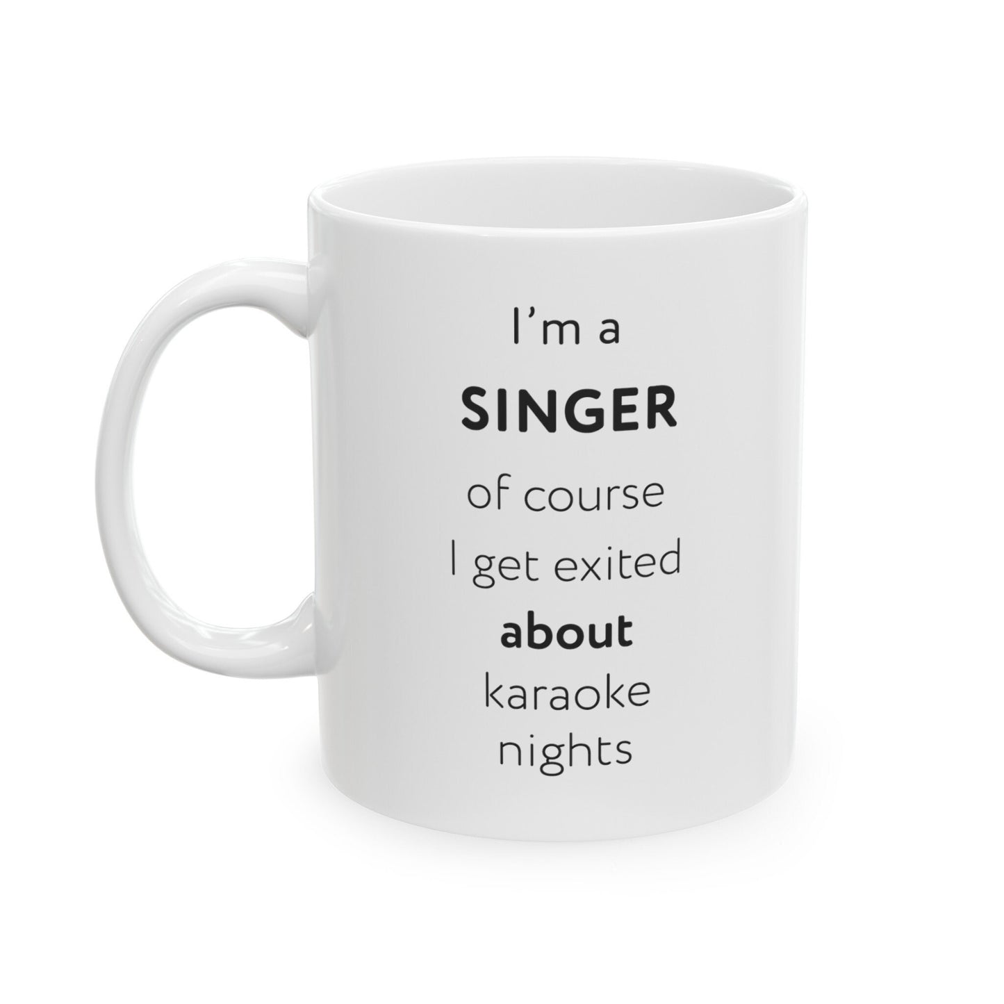 I'm a singer, of course I get excited about karaoke nights Ceramic Mug, (11oz, 15oz)