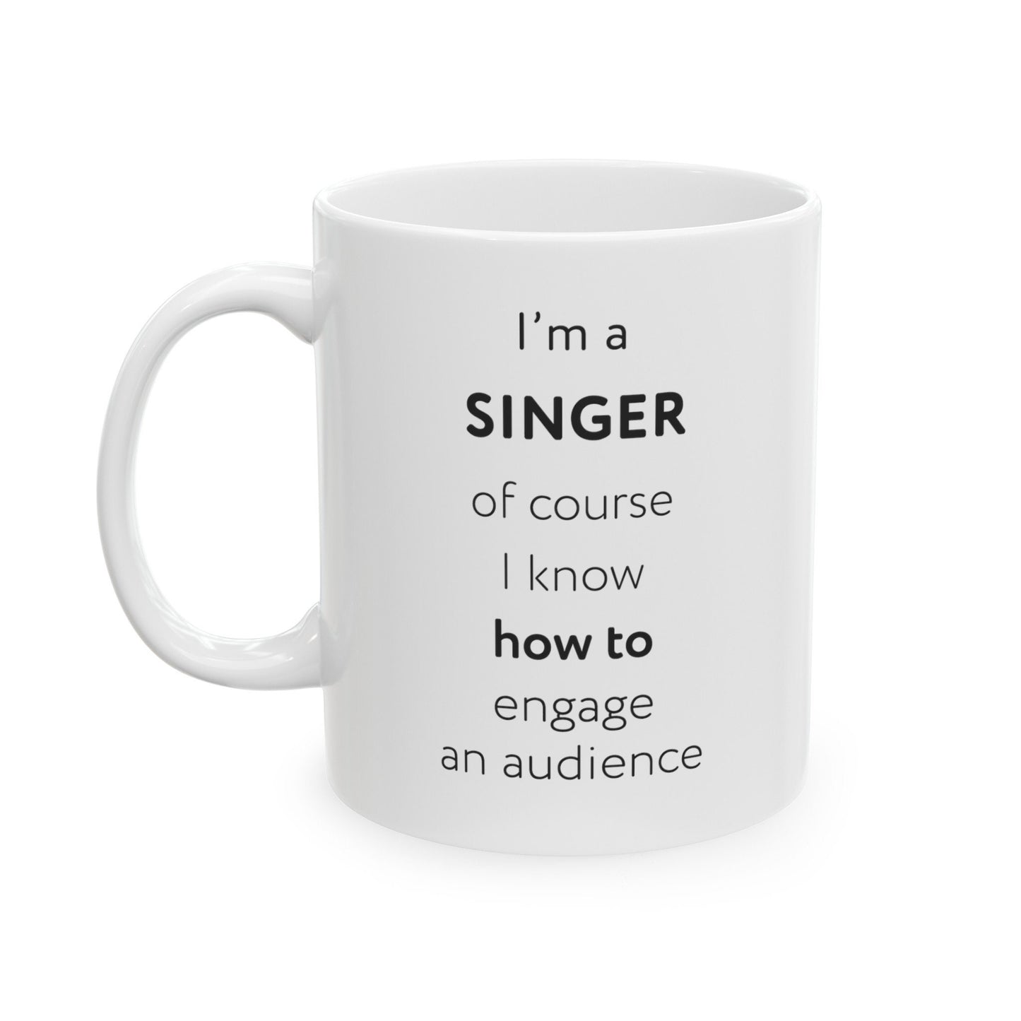 I'm a singer, of course I know how to engage an audience Ceramic Mug, (11oz, 15oz)