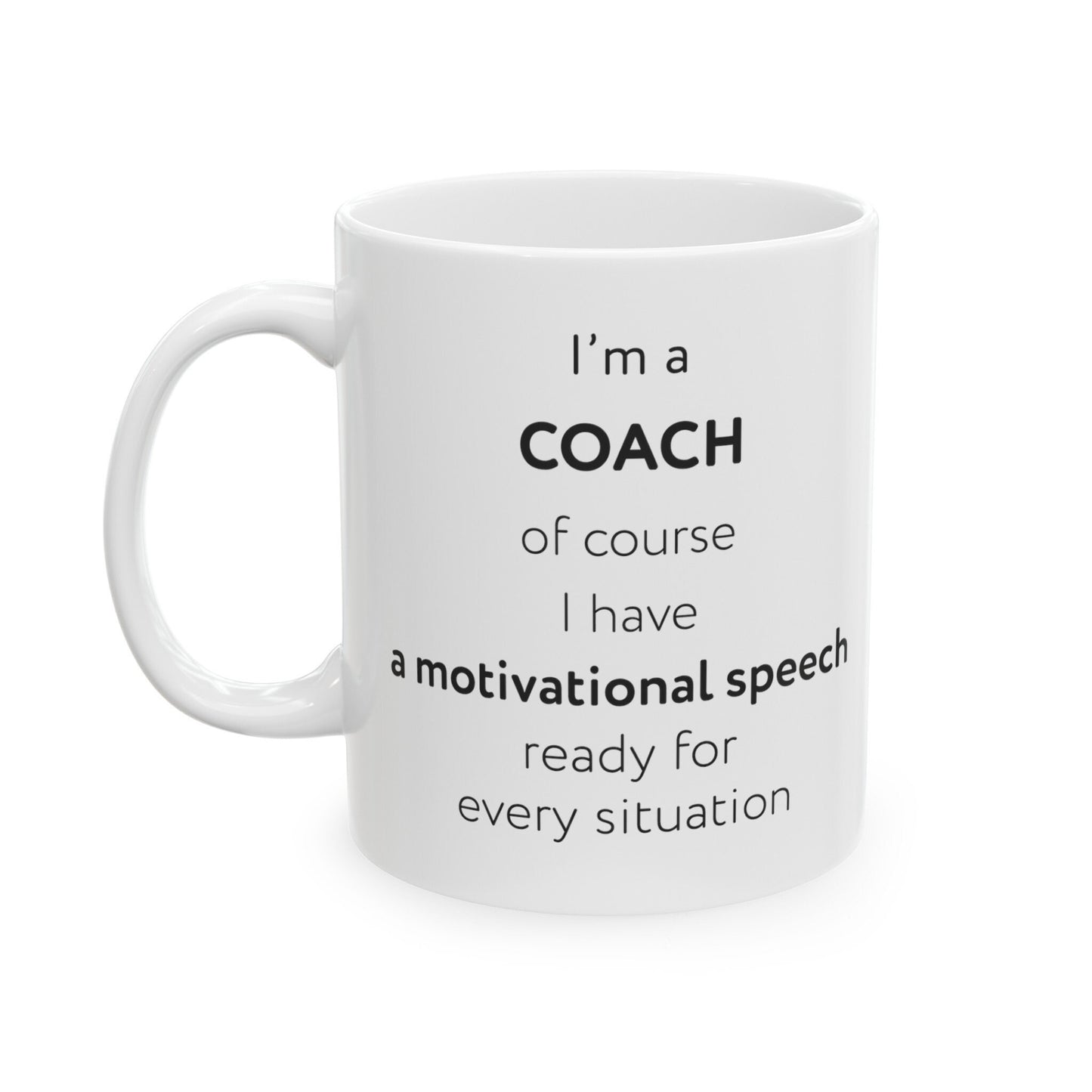 I'm a coach, of course I have a motivational speech ready for every situation Ceramic Mug, (11oz, 15oz)
