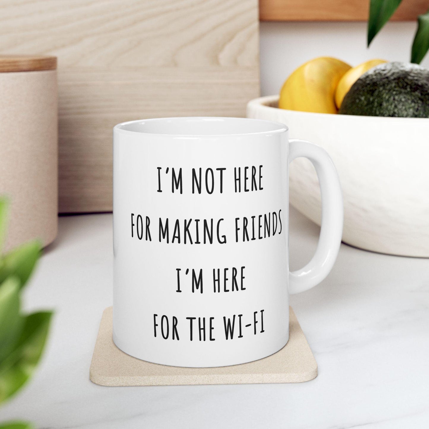 I'm Not Here For Making Friends, I'm Here For The Wi-Fi Mug. Funny Gift for Friend. Sarcastic Mug. Gift for Her. Gift for Him