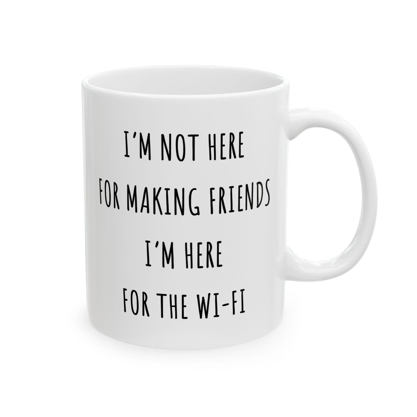 I'm Not Here For Making Friends, I'm Here For The Wi-Fi Mug. Funny Gift for Friend. Sarcastic Mug. Gift for Her. Gift for Him