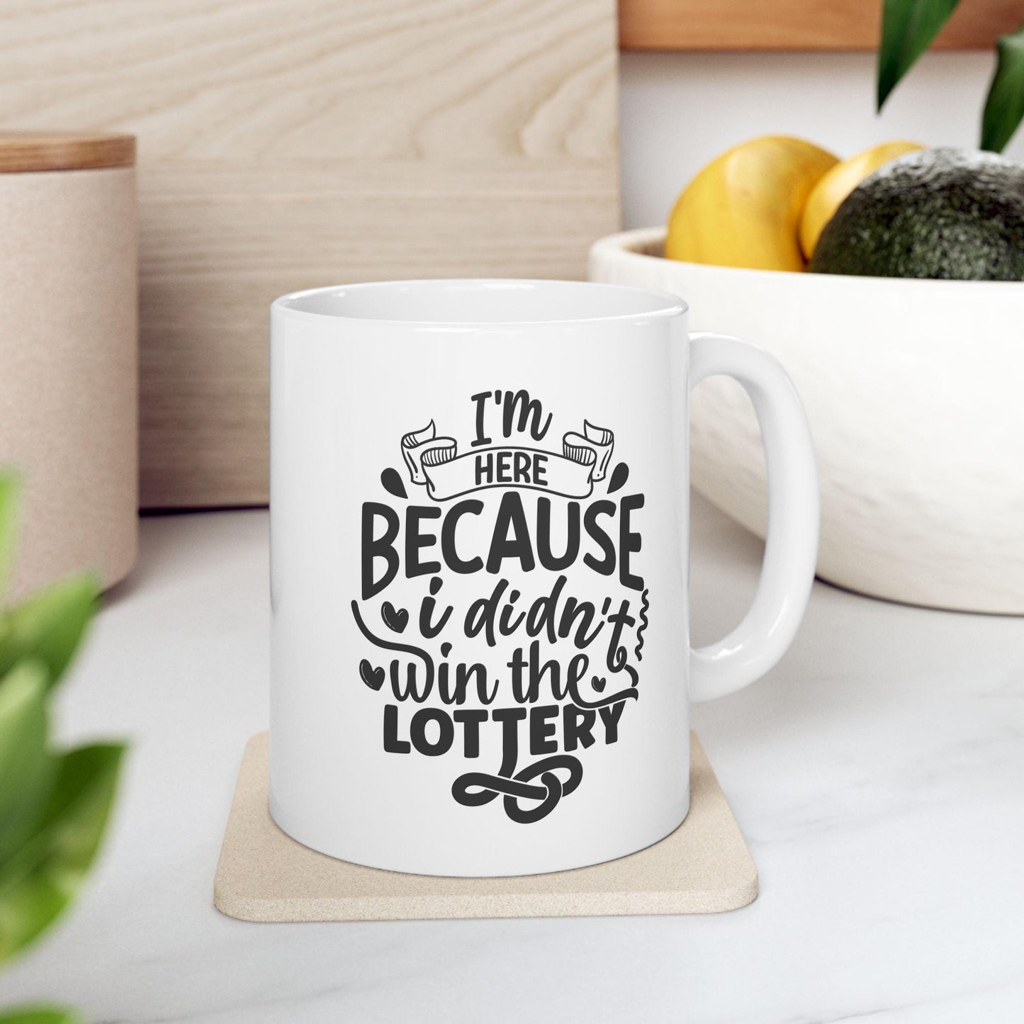 I'm Here Because I Didn't Win The Lottery Ceramic Mug, Funny Mug, Coffee Lover Gift, Office Mug, Coffee Addict Gift, Sarcastic Quote Mug