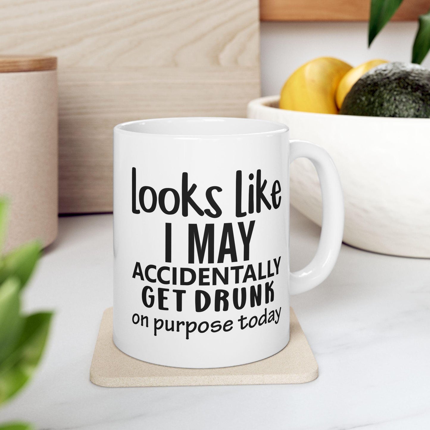 Looks Like I May Accidentally Get Drunk Ceramic Mug, Funny Quote Cup, Coffee Lover Gift, Office Mug, Coffee Addict Gift, Sarcastic Quote Mug