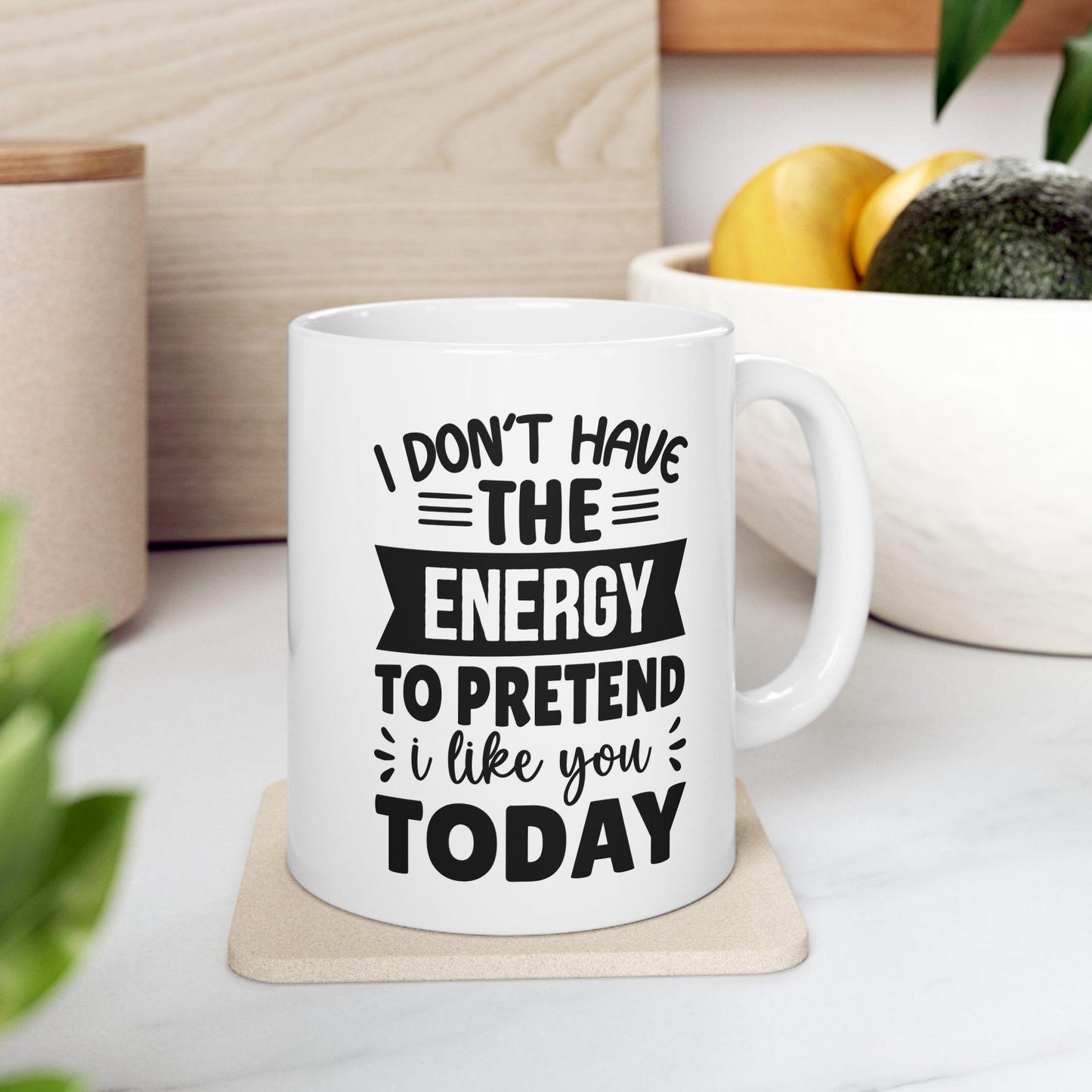 I Don't Have The Energy To Pretend I Like You Ceramic Mug, Funny Quote Tea Cup, Coffee Lover Gift, Coffee Addict Gift, Sarcastic Quote Mug