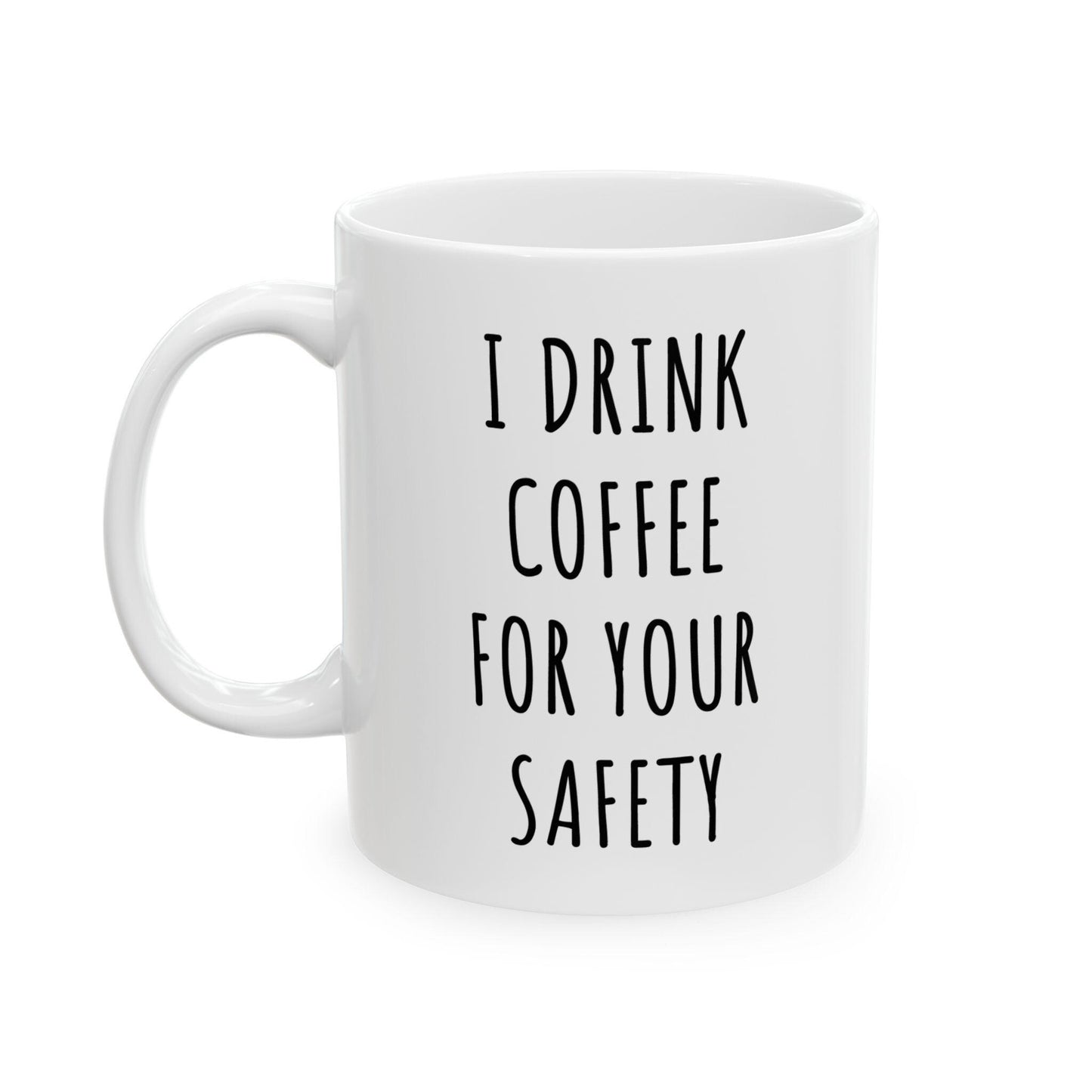 I Drink Coffee For Your Safety Ceramic Mug, Funny Quote Tea Cup, Coffee Lover Gift, Office Mug, Coffee Addict Gift, Sarcastic Quote Mug